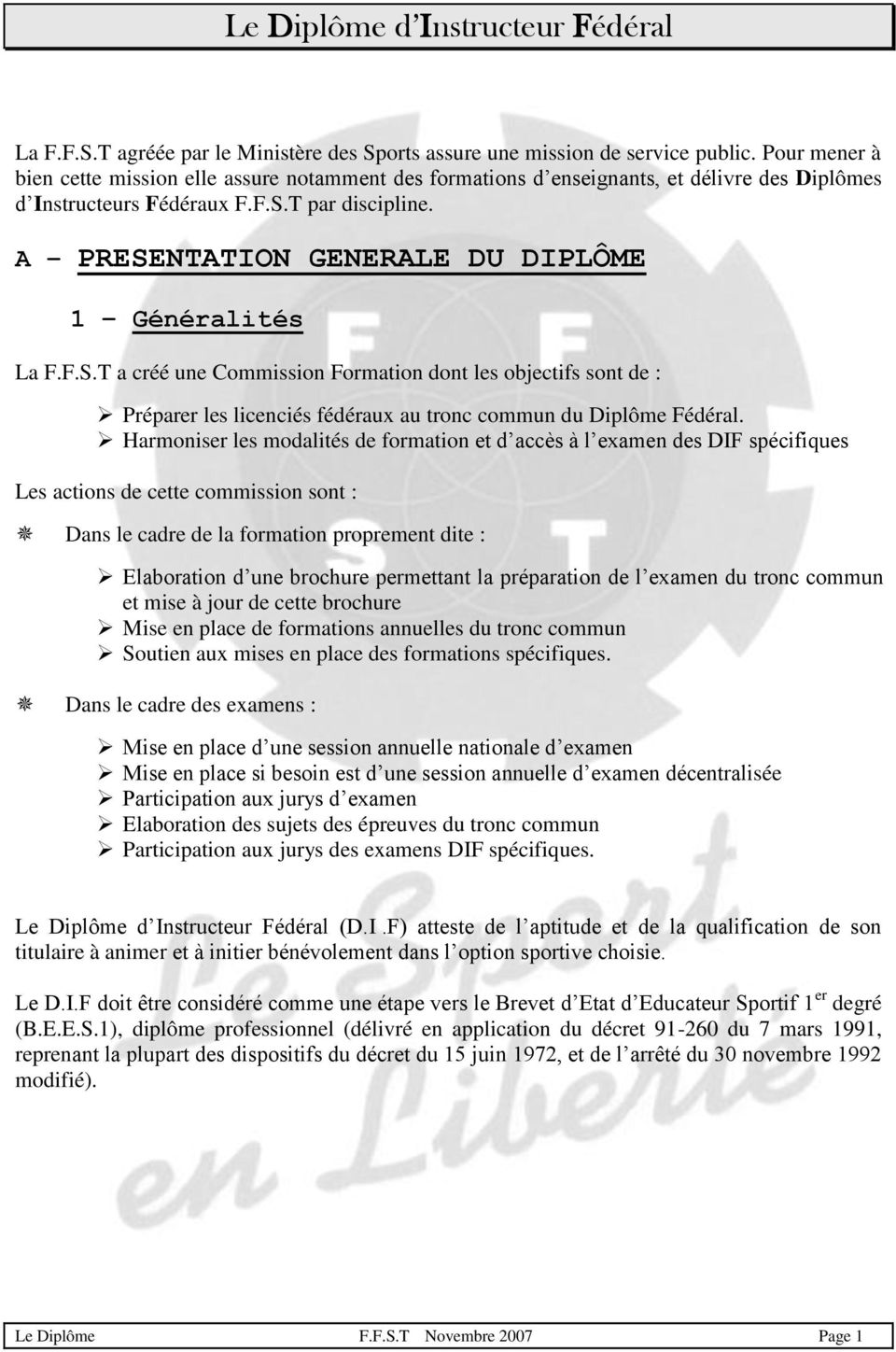 A PRESENTATION GENERALE DU DIPLÔME 1 Généralités La F.F.S.T a créé une Commission Formation dont les objectifs sont de : Préparer les licenciés fédéraux au tronc commun du Diplôme Fédéral.