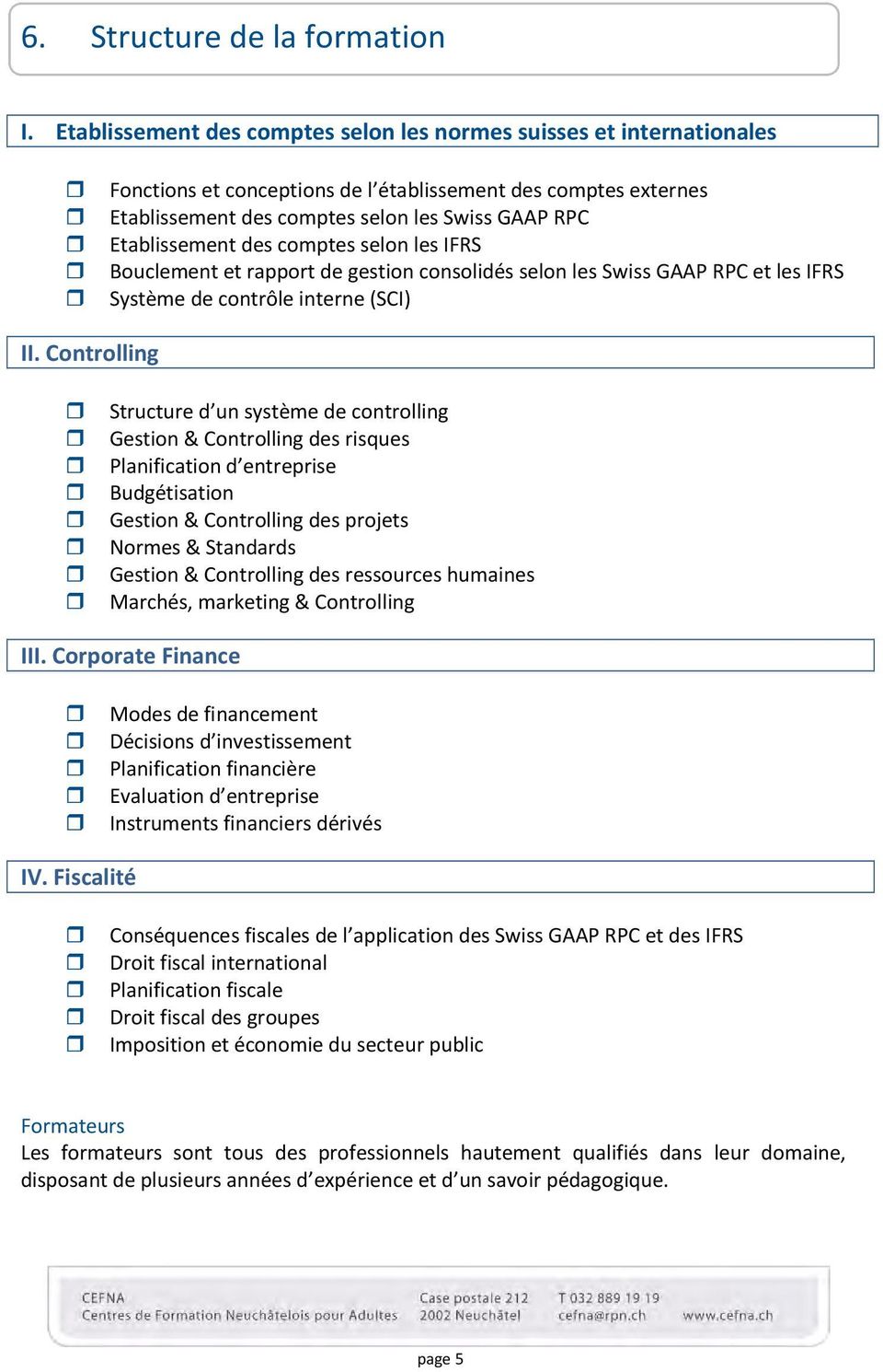 des comptes selon les IFRS Bouclement et rapport de gestion consolidés selon les Swiss GAAP RPC et les IFRS Système de contrôle interne (SCI) II.