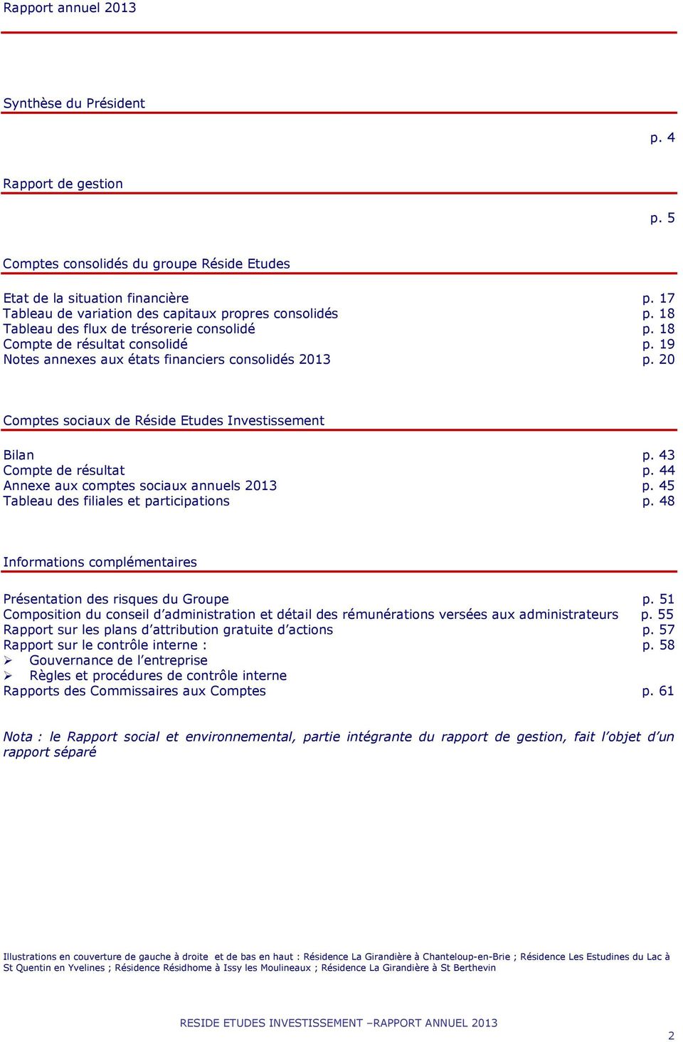 20 Comptes sociaux de Réside Etudes Investissement Bilan p. 43 Compte de résultat p. 44 Annexe aux comptes sociaux annuels 2013 p. 45 Tableau des filiales et participations p.