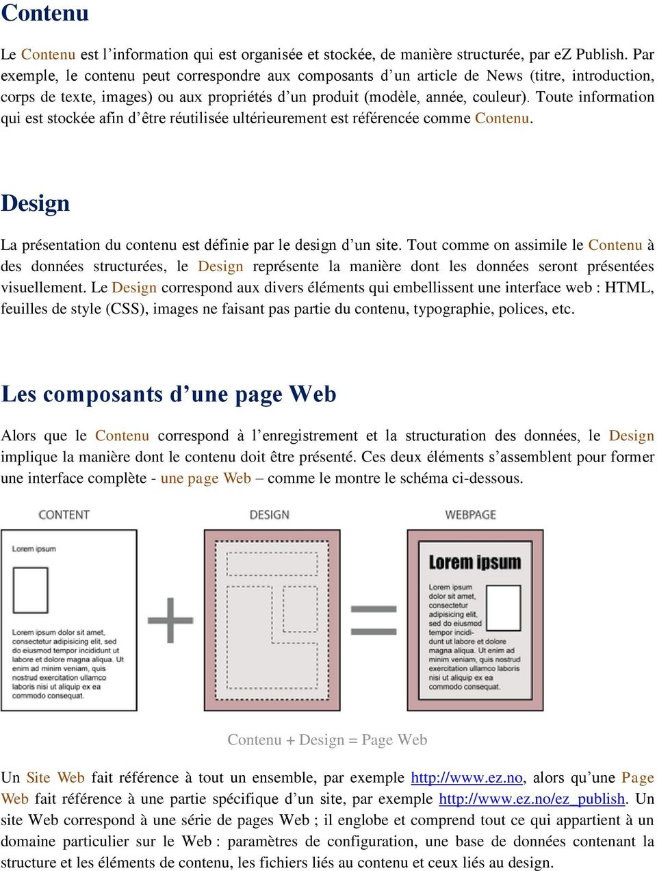 Toute information qui est stockée afin d être réutilisée ultérieurement est référencée comme Contenu. Design La présentation du contenu est définie par le design d un site.