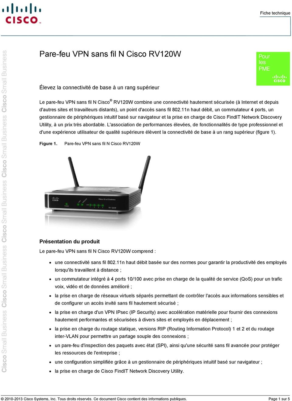 11n haut débit, un commutateur 4 ports, un gestionnaire de périphériques intuitif basé sur navigateur et la prise en charge de Cisco FindIT Network Discovery Utility, à un prix très abordable.