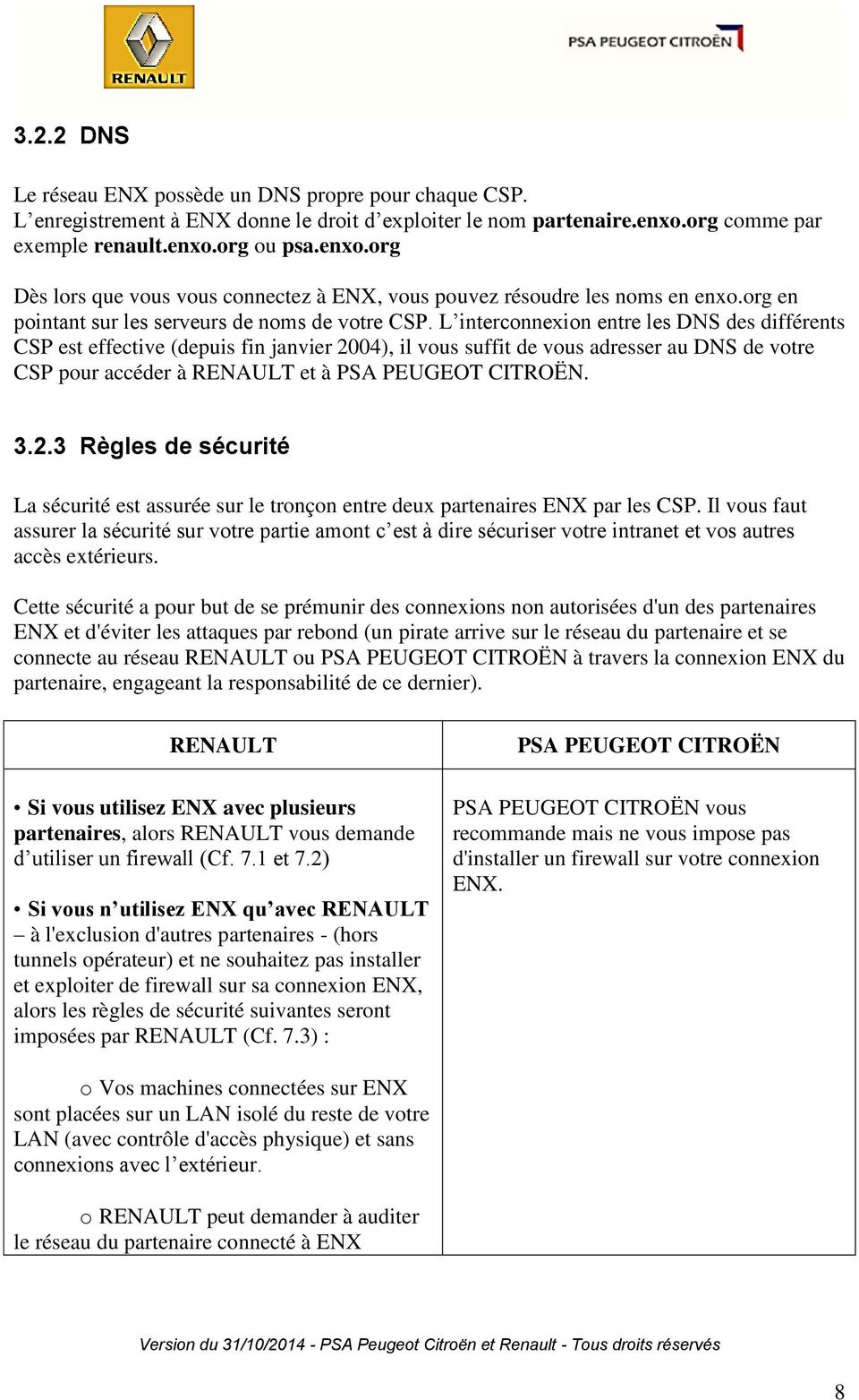 L interconnexion entre les DNS des différents CSP est effective (depuis fin janvier 2004), il vous suffit de vous adresser au DNS de votre CSP pour accéder à RENAULT et à PSA PEUGEOT CITROËN. 3.2.3 Règles de sécurité La sécurité est assurée sur le tronçon entre deux partenaires ENX par les CSP.