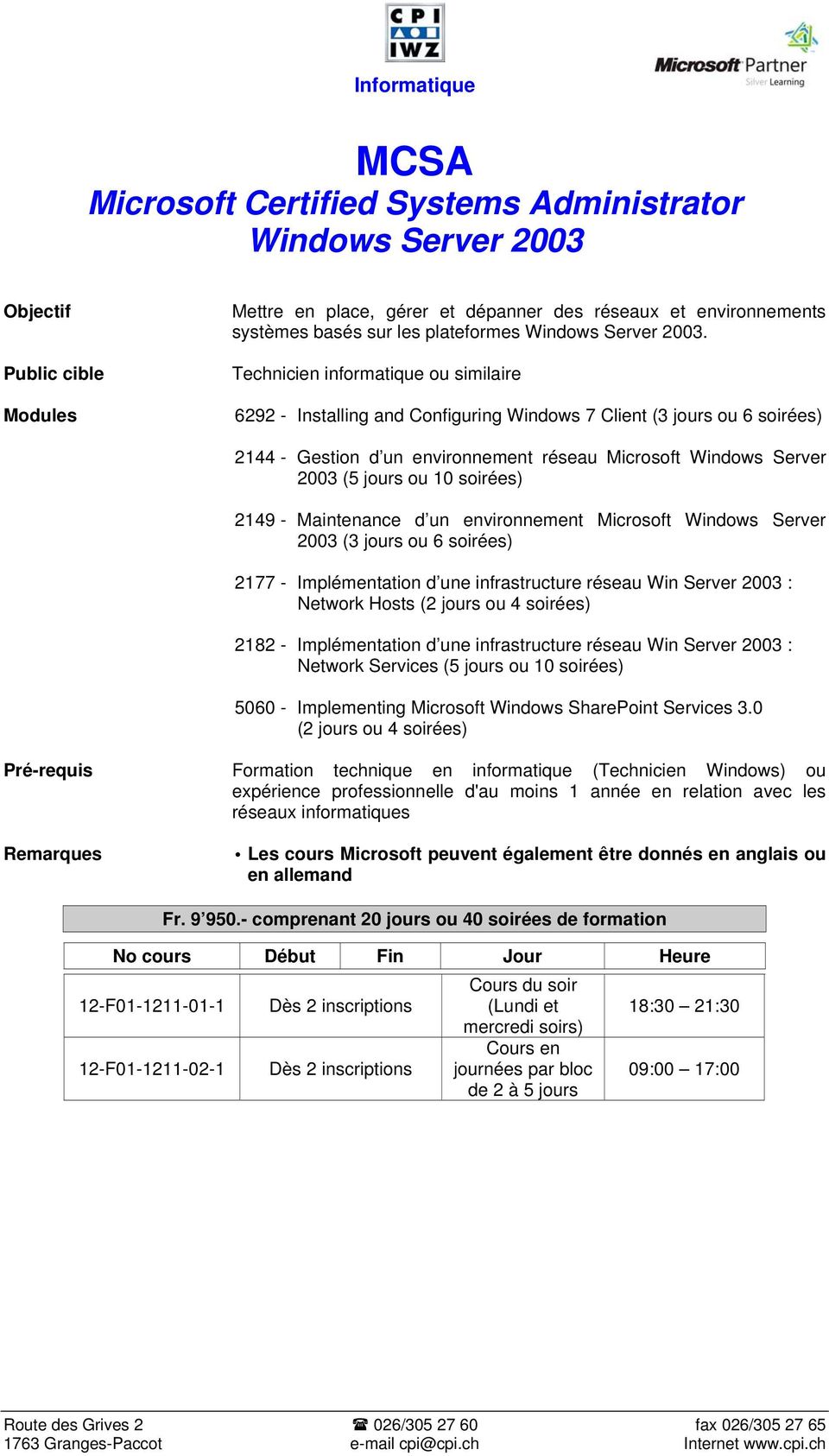 Technicien informatique ou similaire 6292 - Installing and Configuring Windows 7 Client (3 jours ou 6 soirées) 2144 - Gestion d un environnement réseau Microsoft Windows Server 2003 (5 jours ou 10