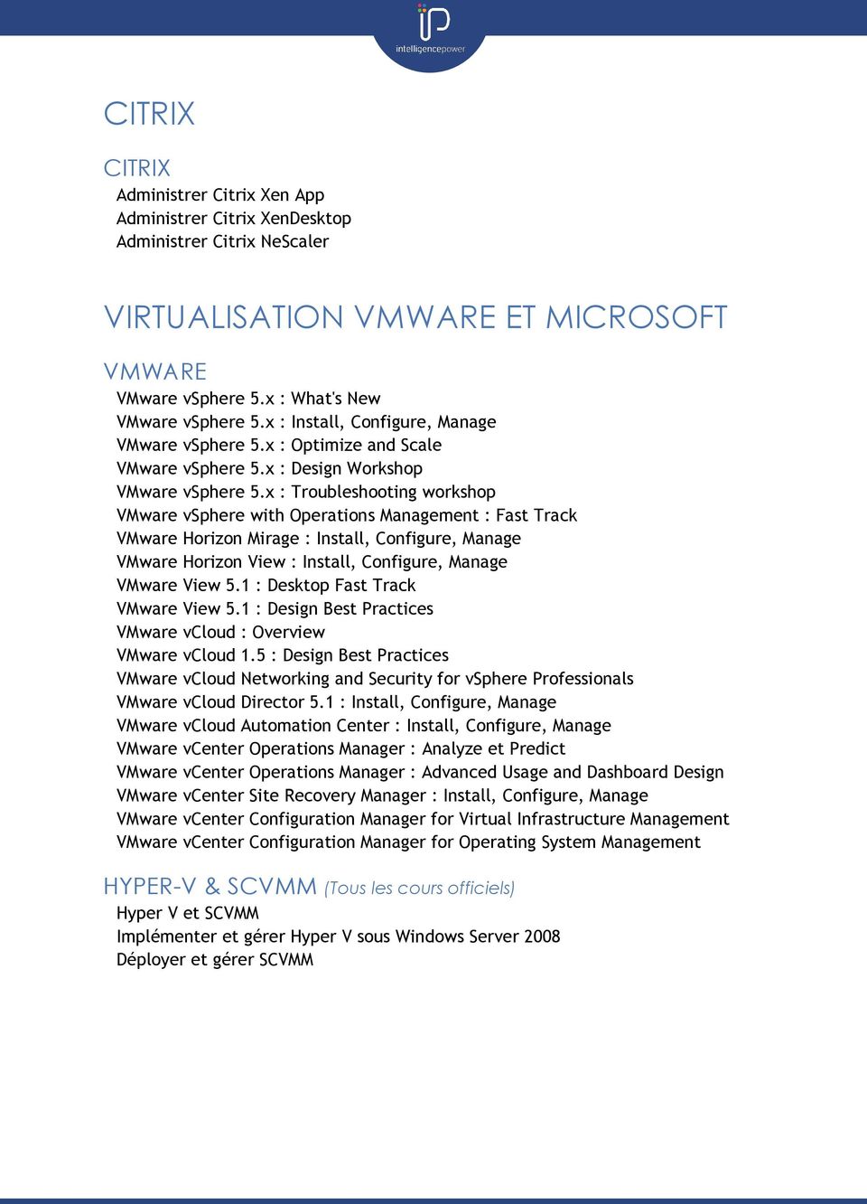 x : Troubleshooting workshop VMware vsphere with Operations Management : Fast Track VMware Horizon Mirage : Install, Configure, Manage VMware Horizon View : Install, Configure, Manage VMware View 5.