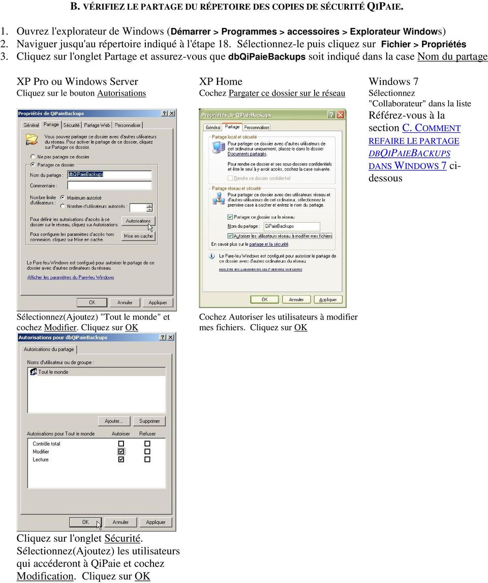 Cliquez sur l'onglet Partage et assurez-vous que dbqipaiebackups soit indiqué dans la case Nom du partage XP Pro ou Windows Server XP Home Windows 7 Cliquez sur le bouton Autorisations Cochez
