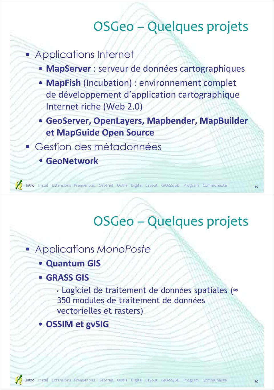 0) GeoServer, OpenLayers, Mapbender, MapBuilder et MapGuide Open Source Gestion des métadonnées GeoNetwork 19 OSGeo Quelques