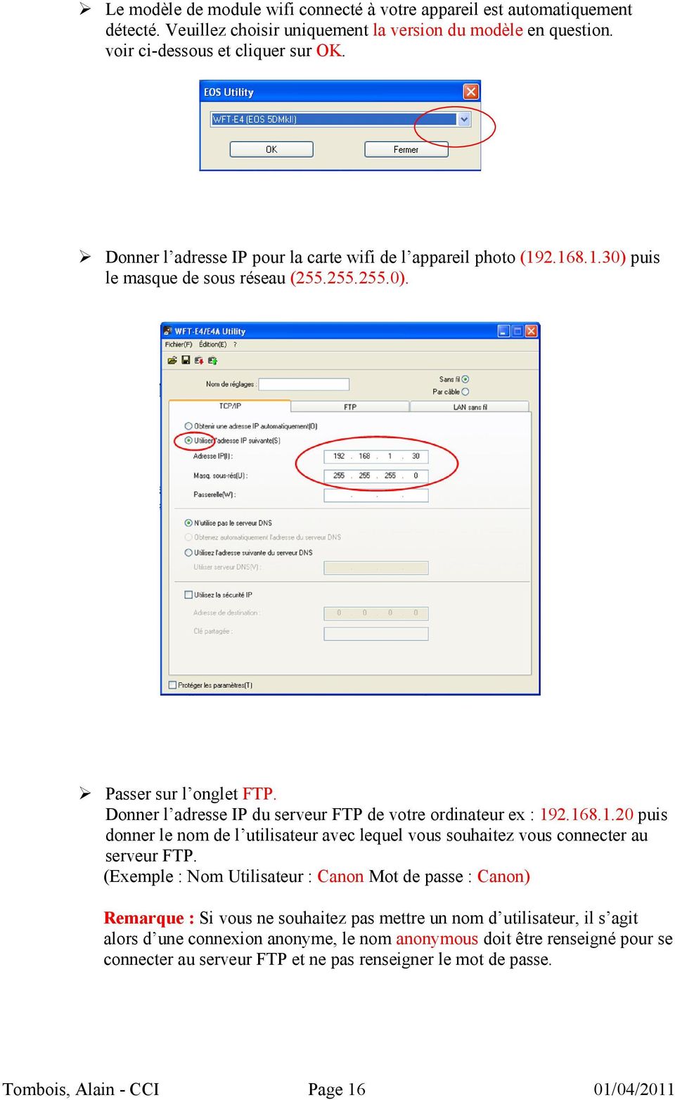 Donner l adresse IP du serveur FTP de votre ordinateur ex : 192.168.1.20 puis donner le nom de l utilisateur avec lequel vous souhaitez vous connecter au serveur FTP.