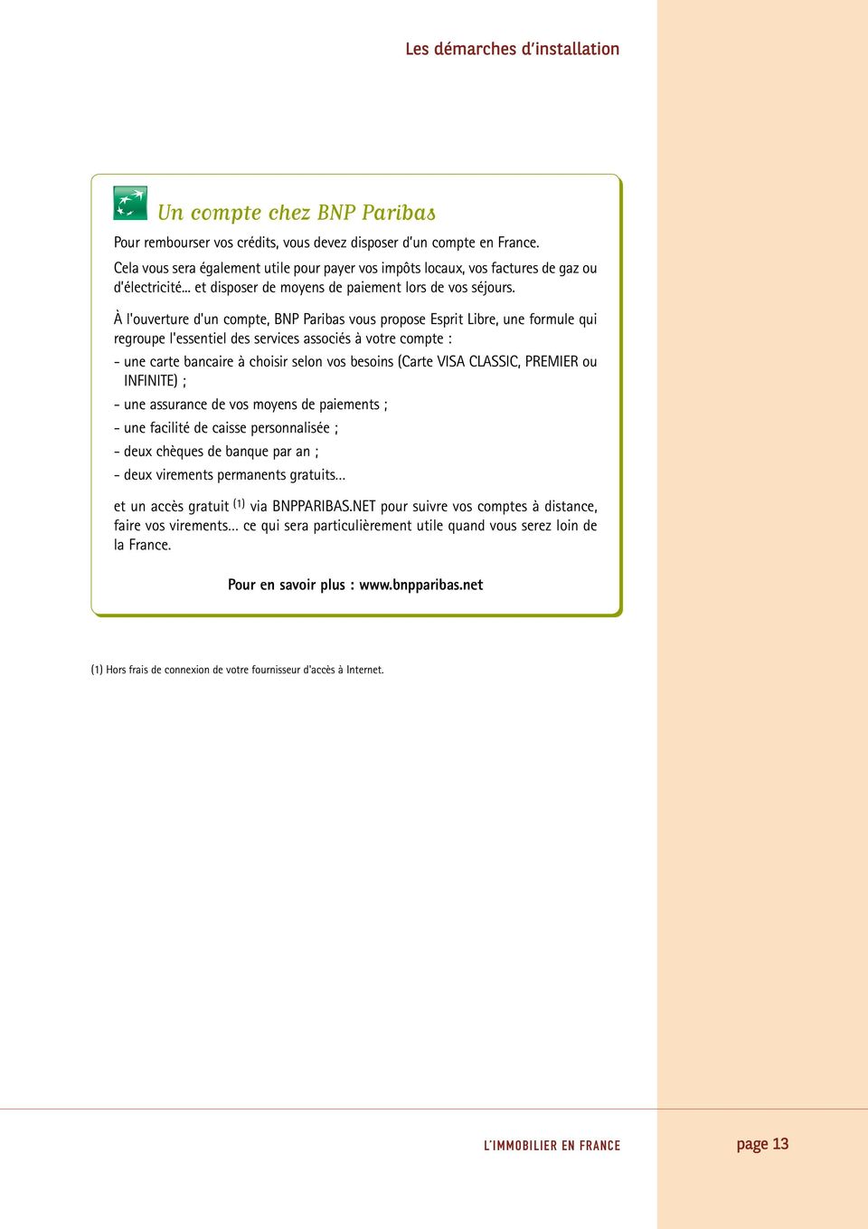 À l'ouverture d'un compte, BNP Paribas vous propose Esprit Libre, une formule qui regroupe l'essentiel des services associés à votre compte : - une carte bancaire à choisir selon vos besoins (Carte