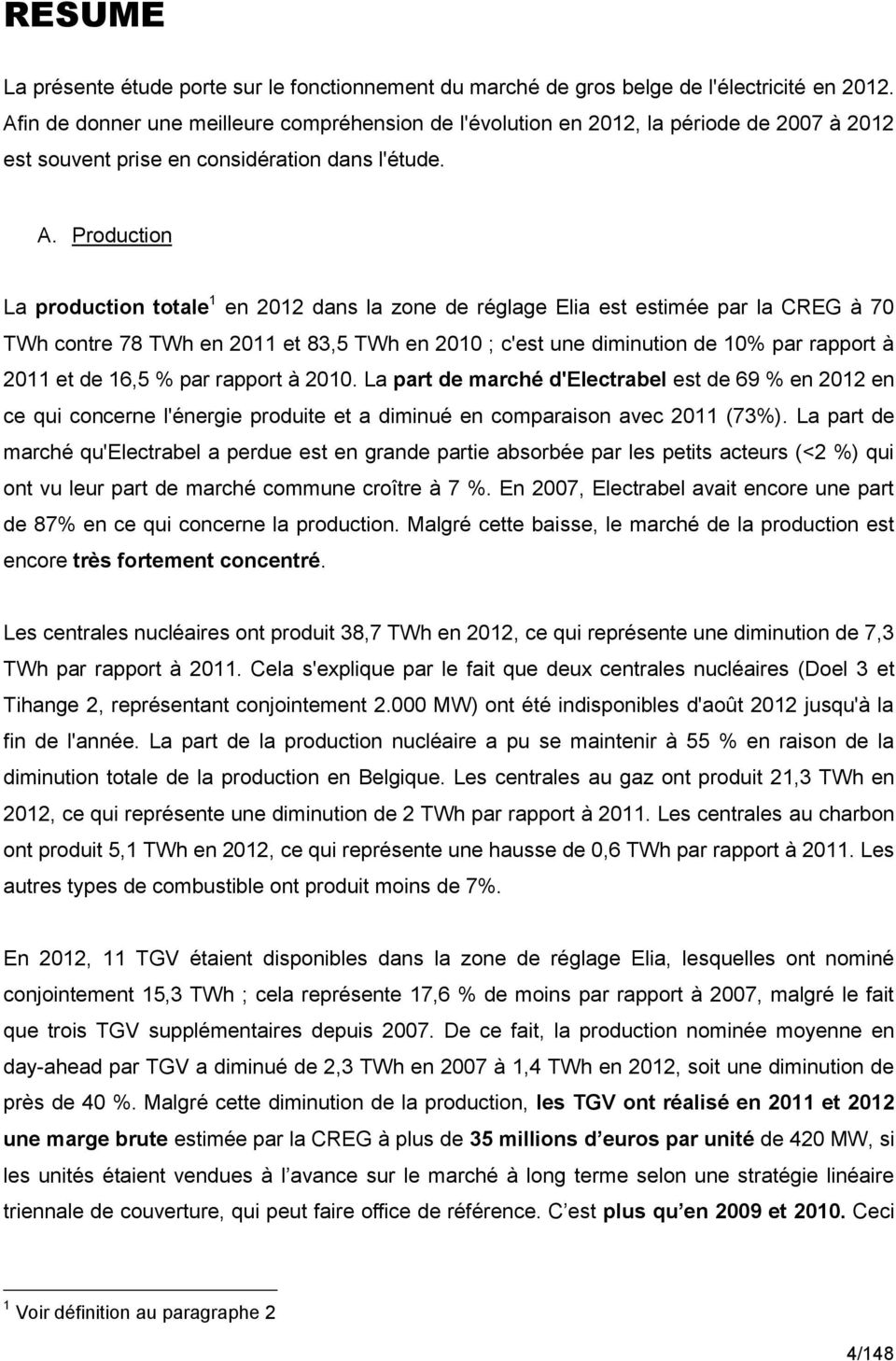 Production La production totale 1 en 2012 dans la zone de réglage Elia est estimée par la CREG à 70 TWh contre 78 TWh en 2011 et 83,5 TWh en 2010 ; c'est une diminution de 10% par rapport à 2011 et