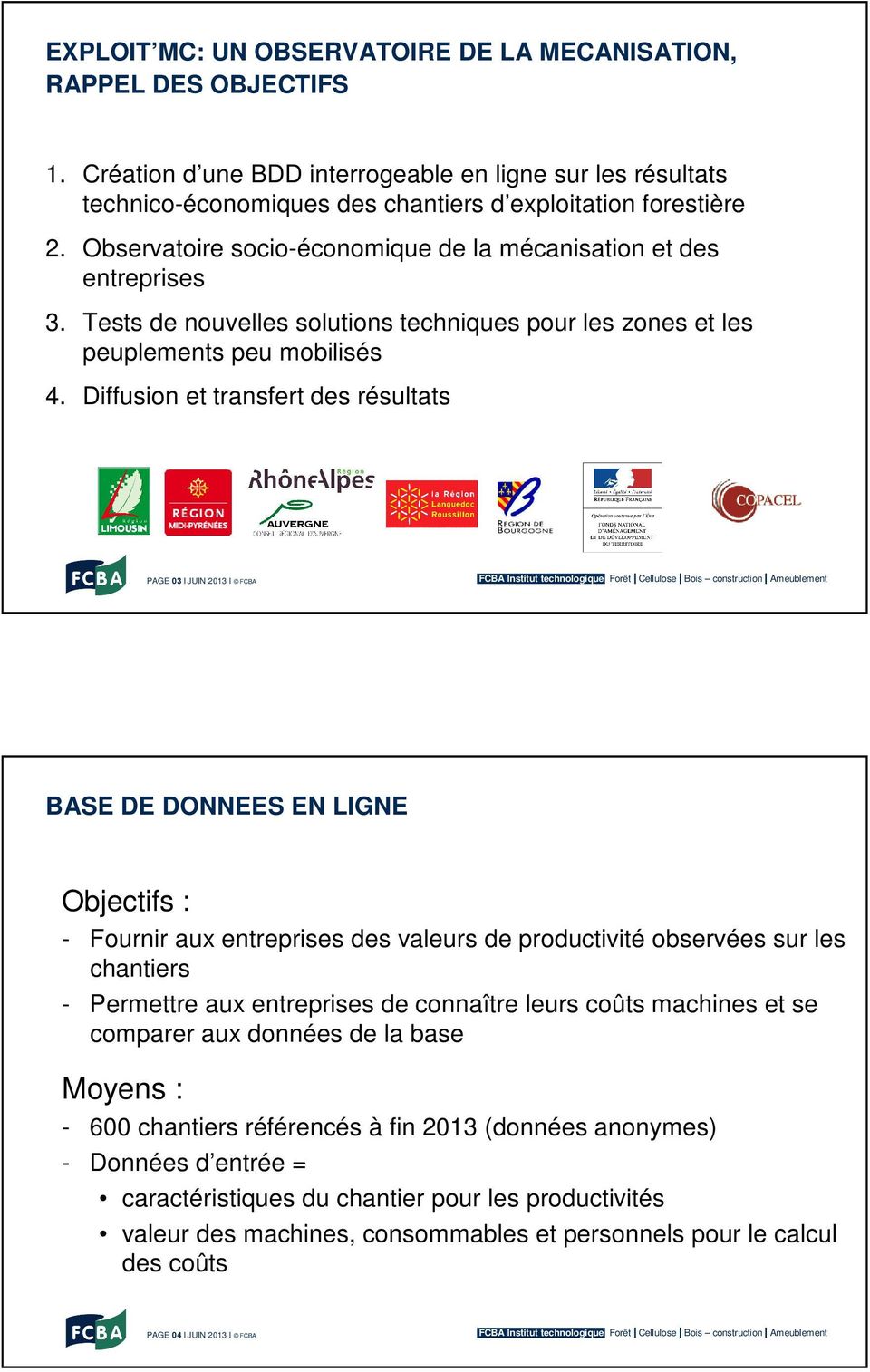 Diffusion et transfert des résultats PAGE 03 l JUIN 2013 I FCBA BASE DE DONNEES EN LIGNE Objectifs : - Fournir aux entreprises des valeurs de productivité observées sur les chantiers - Permettre aux