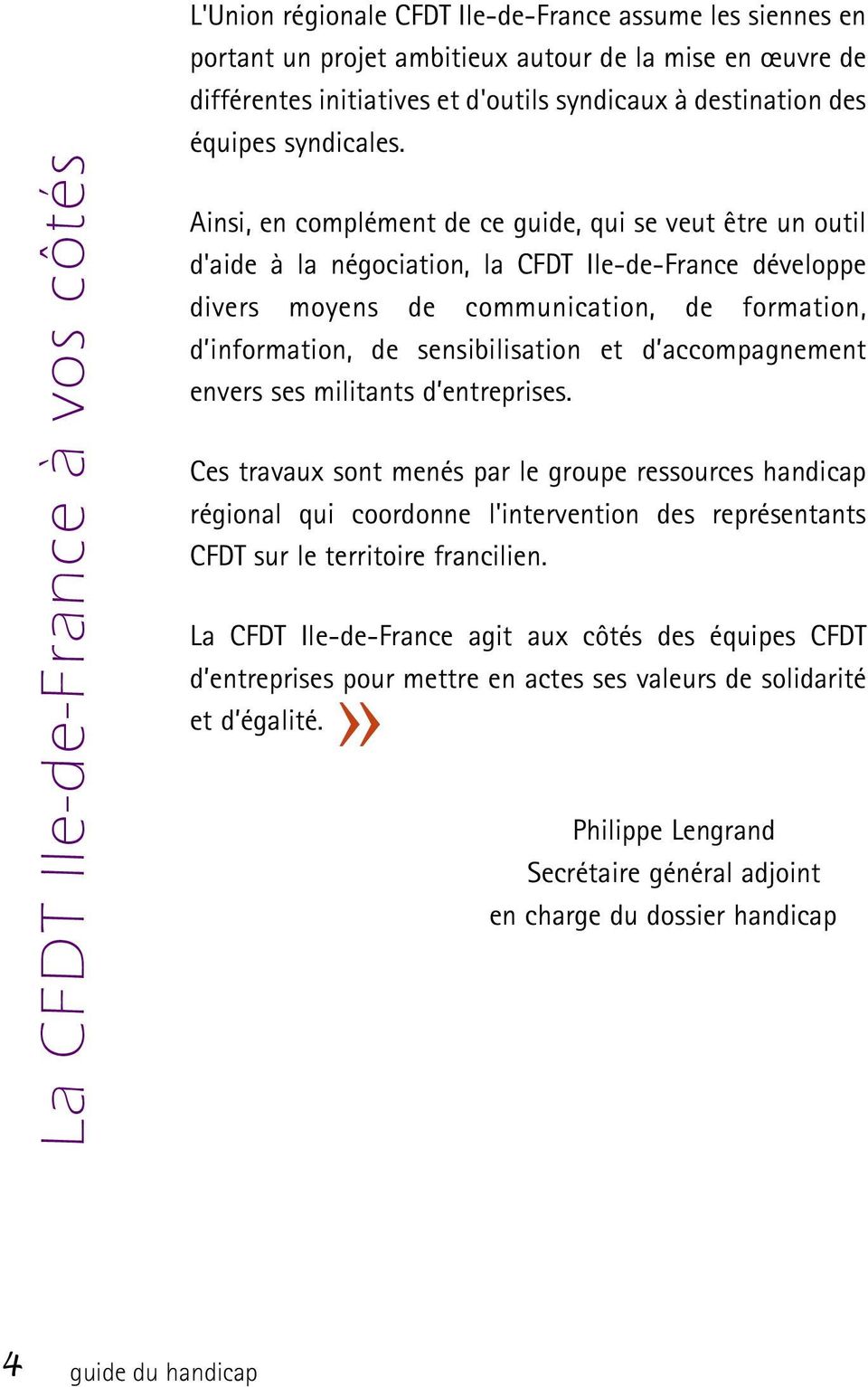 Ainsi, en complément de ce guide, qui se veut être un outil d'aide à la négociation, la CFDT Ile-de-France développe divers moyens de communication, de formation, d information, de sensibilisation et