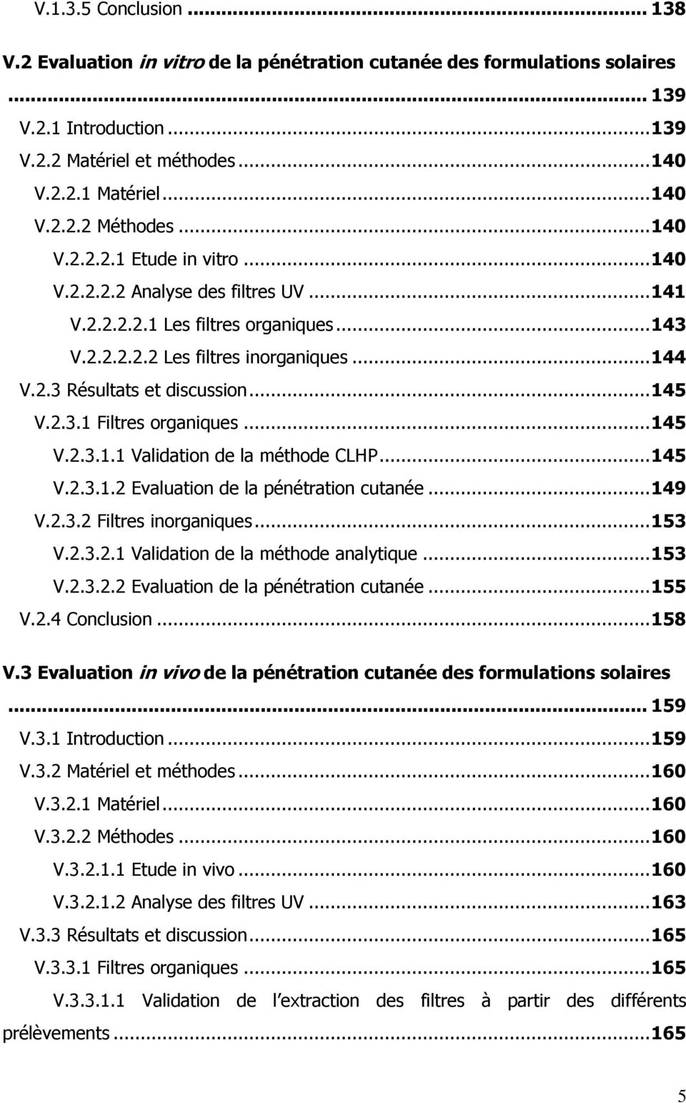 .. 145 V.2.3.1 Filtres organiques... 145 V.2.3.1.1 Validation de la méthode CLHP... 145 V.2.3.1.2 Evaluation de la pénétration cutanée... 149 V.2.3.2 Filtres inorganiques... 153 V.2.3.2.1 Validation de la méthode analytique.