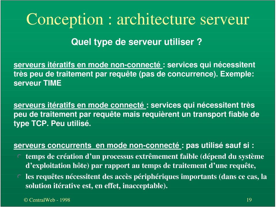 Exemple: serveur TIME serveurs itératifs en mode connecté : services qui nécessitent très peu de traitement par requête mais requièrent un transport fiable de type TCP. Peu utilisé.