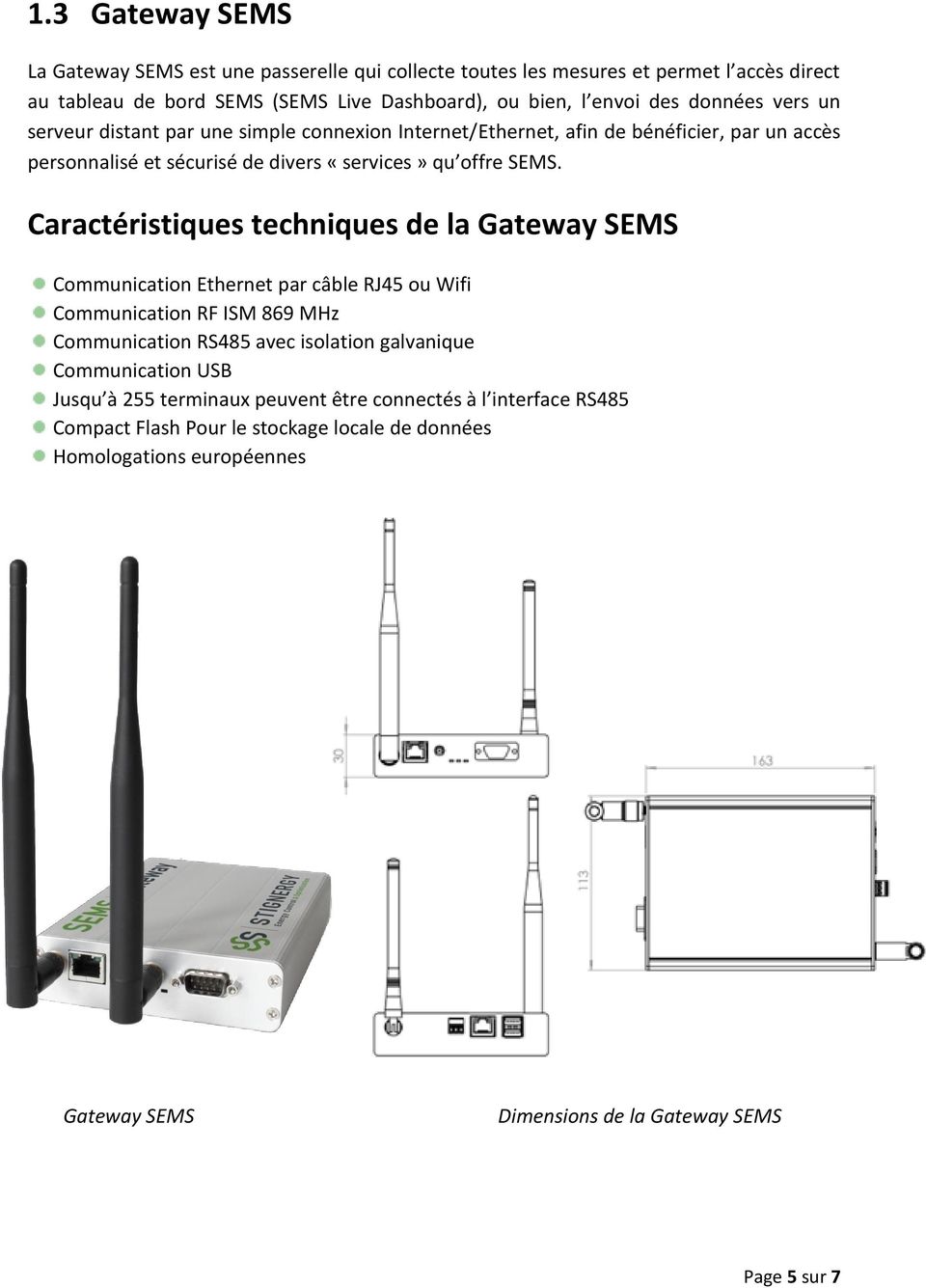 Caractéristiques techniques de la Gateway SEMS Communication Ethernet par câble RJ45 ou Wifi Communication RF ISM 869 MHz Communication RS485 avec isolation galvanique Communication