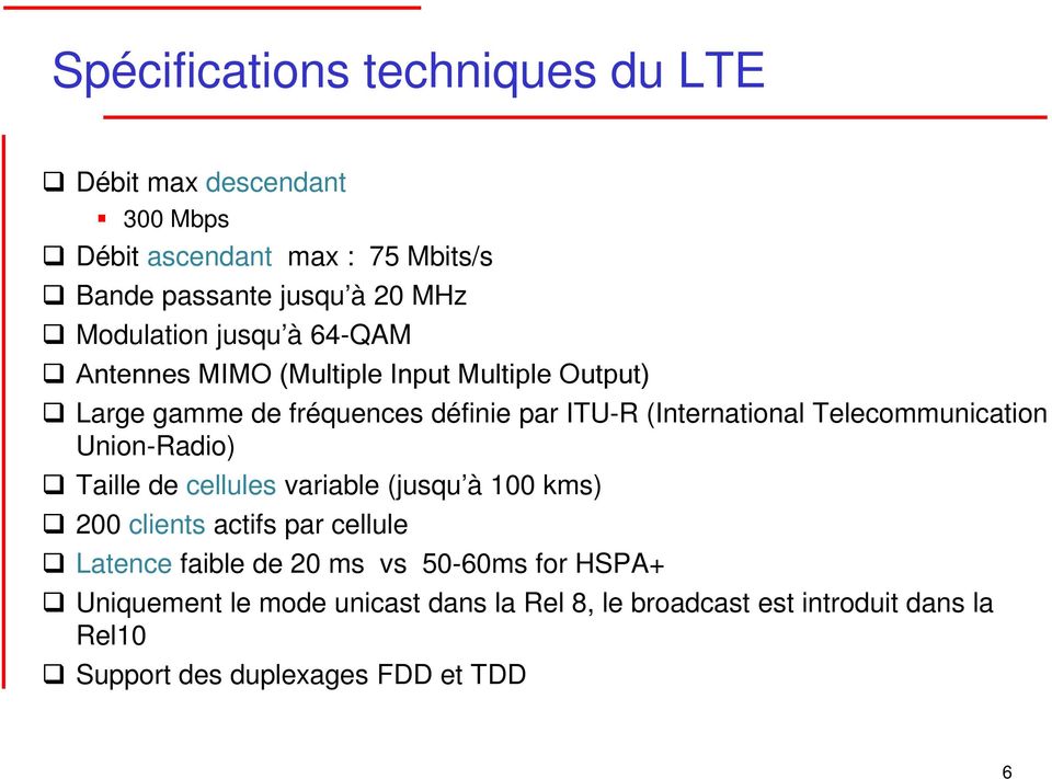 Telecommunication Union-Radio) Taille de cellules variable (jusqu à 100 kms) 200 clients actifs par cellule Latence faible de 20 ms