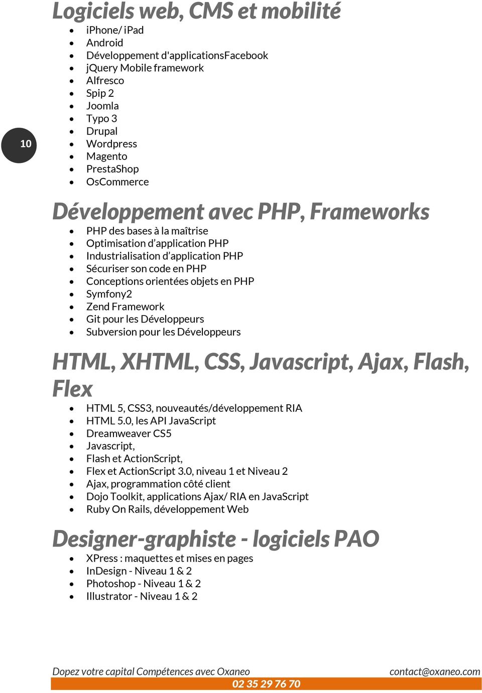 Symfony2 Zend Framework Git pour les Développeurs Subversion pour les Développeurs HTML, XHTML, CSS, Javascript, Ajax, Flash, Flex HTML 5, CSS3, nouveautés/développement RIA HTML 5.