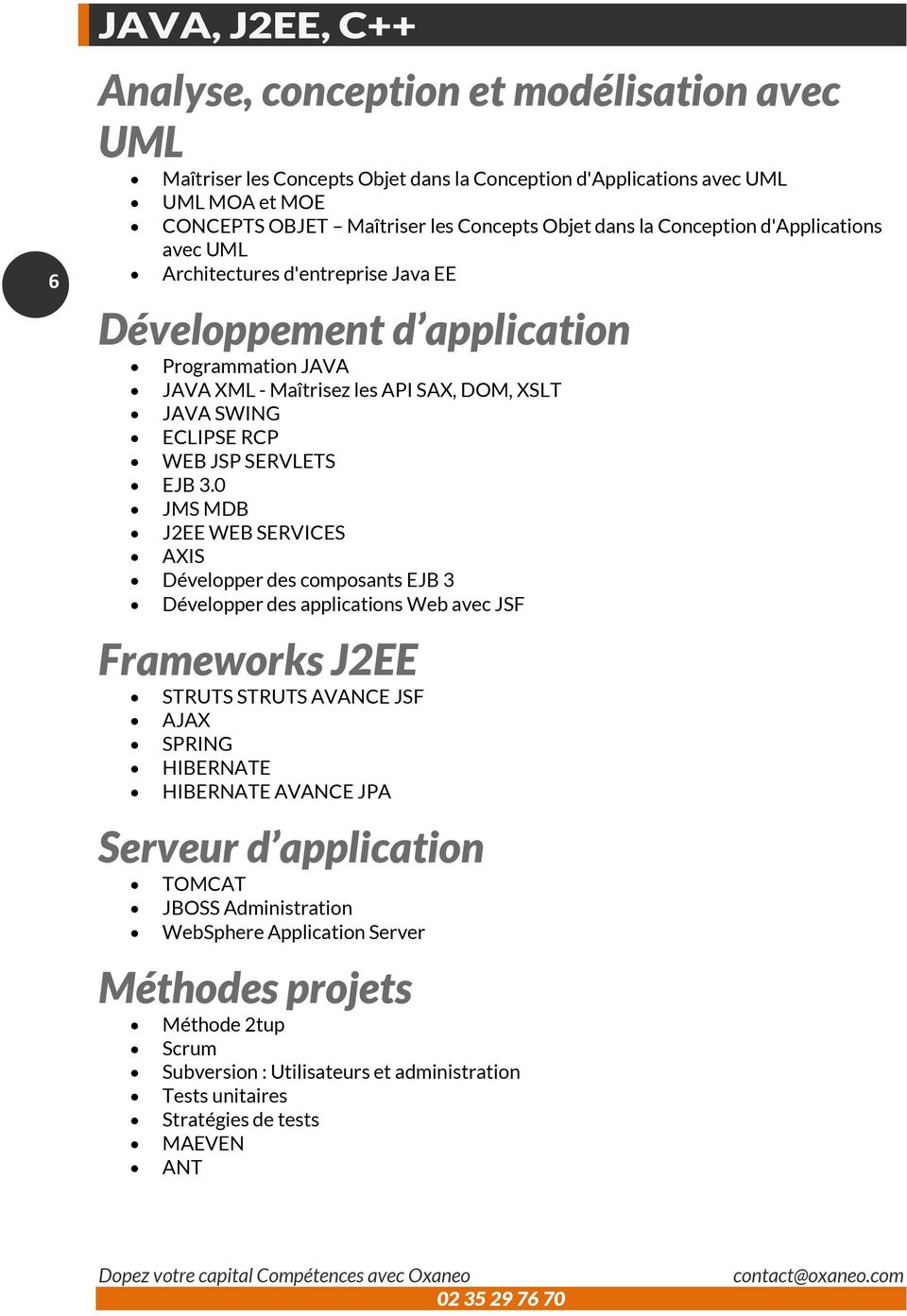 0 JMS MDB J2EE WEB SERVICES AXIS Développer des composants EJB 3 Développer des applications Web avec JSF Frameworks J2EE STRUTS STRUTS AVANCE JSF AJAX SPRING HIBERNATE HIBERNATE AVANCE JPA