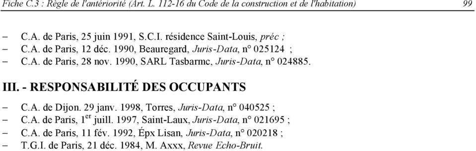 1990, SARL Tasbarmc, Juris-Data, n 024885. III. - RESPONSABILITÉ DES OCCUPANTS C.A. de Dijon. 29 janv. 1998, Torres, Juris-Data, n 040525 ; C.A. de Paris, 1 er juill.