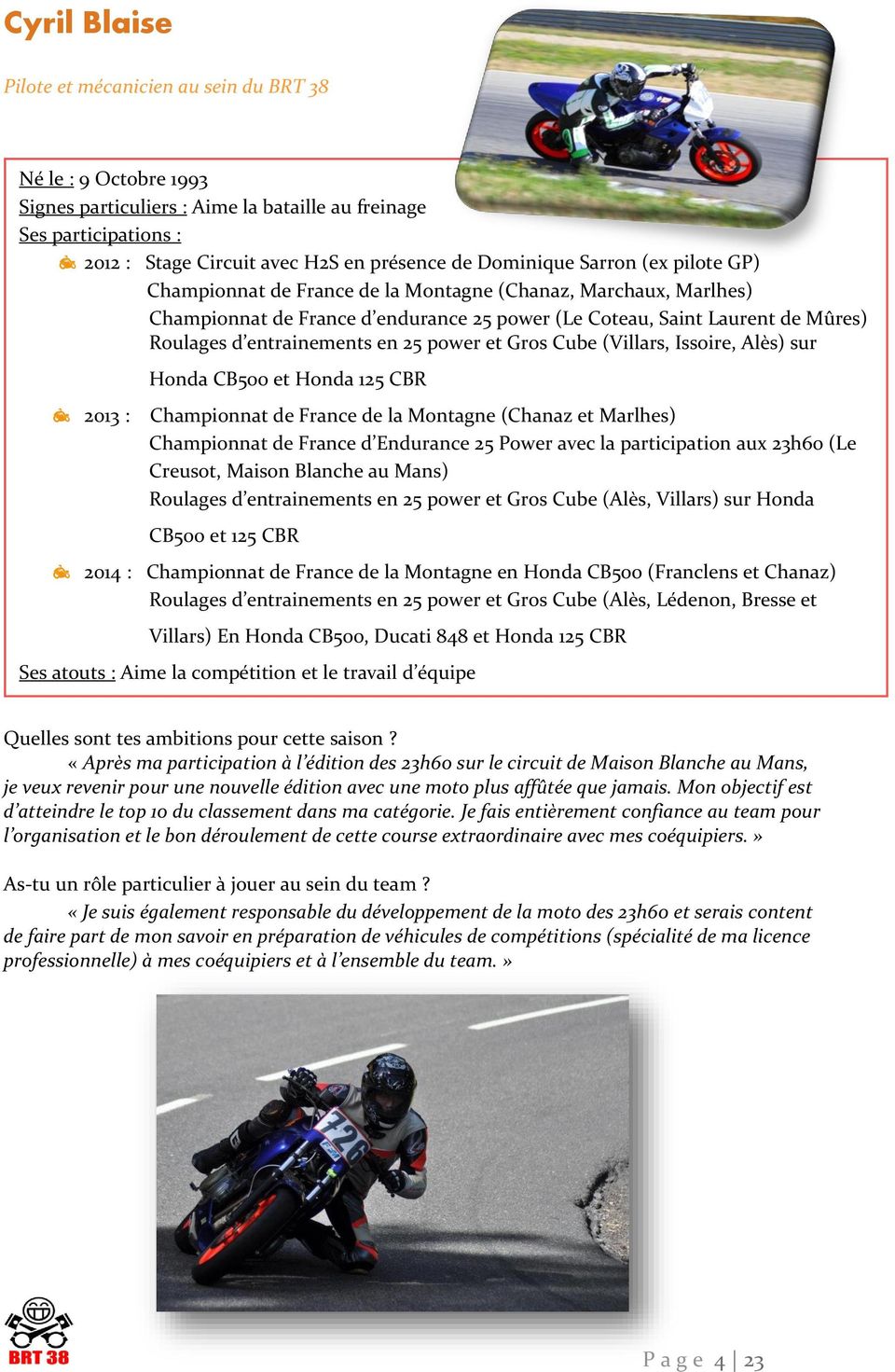 entrainements en 25 power et Gros Cube (Villars, Issoire, Alès) sur Honda CB500 et Honda 125 CBR 2013 : Championnat de France de la Montagne (Chanaz et Marlhes) Championnat de France d Endurance 25