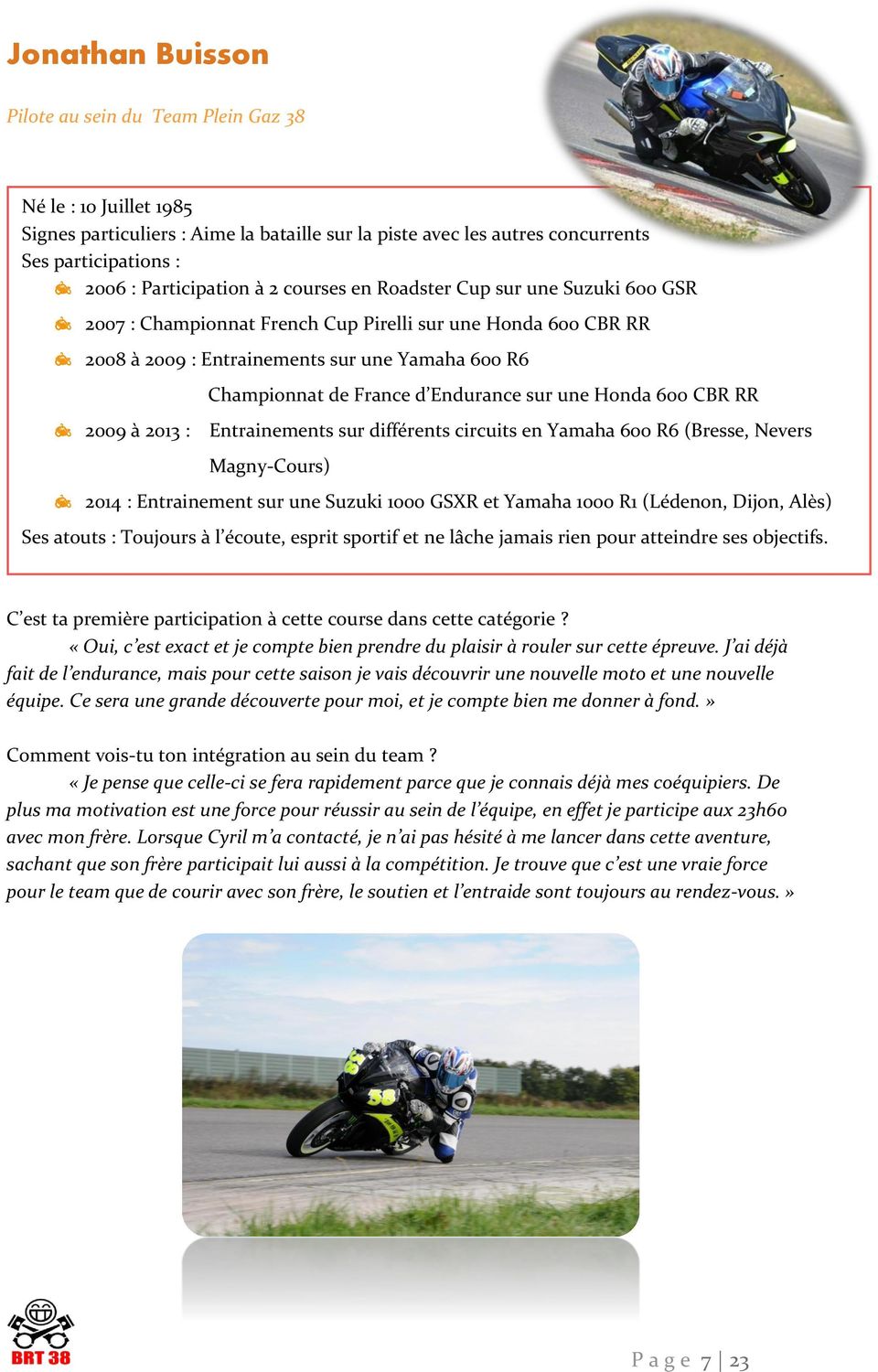 sur une Honda 600 CBR RR 2009 à 2013 : Entrainements sur différents circuits en Yamaha 600 R6 (Bresse, Nevers Magny-Cours) 2014 : Entrainement sur une Suzuki 1000 GSXR et Yamaha 1000 R1 (Lédenon,