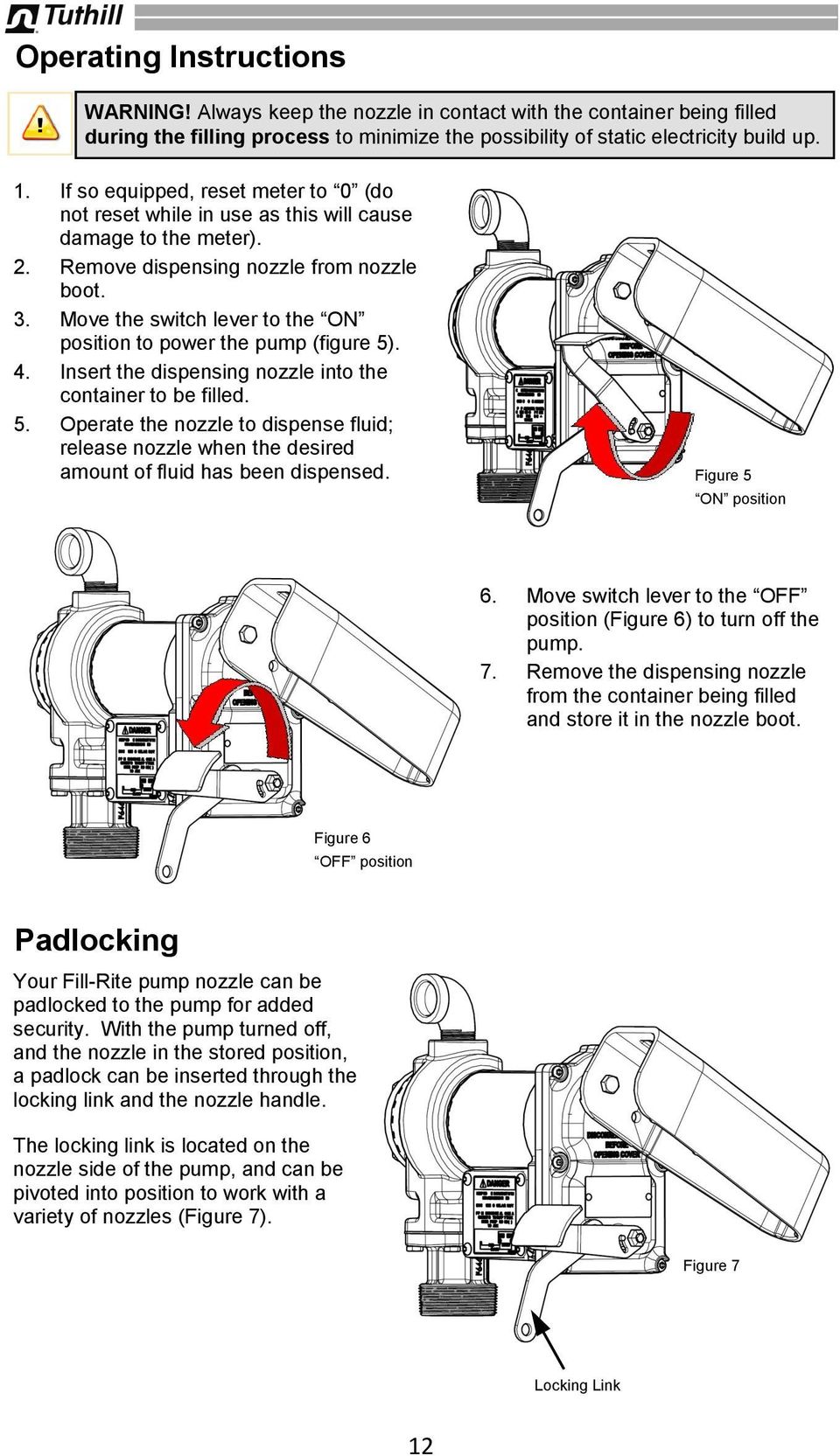 Move the switch lever to the ON position to power the pump (figure 5). 4. Insert the dispensing nozzle into the container to be filled. 5. Operate the nozzle to dispense fluid; release nozzle when the desired amount of fluid has been dispensed.