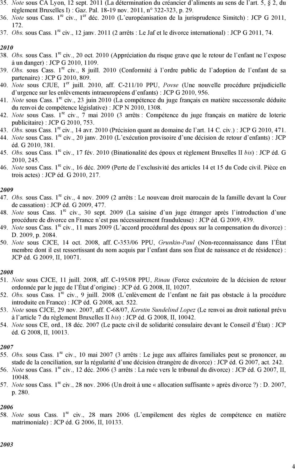 2011 (2 arrêts : Le Jaf et le divorce international) : JCP G 2011, 74. 2010 38. Obs. sous Cass. 1 re civ., 20 oct.
