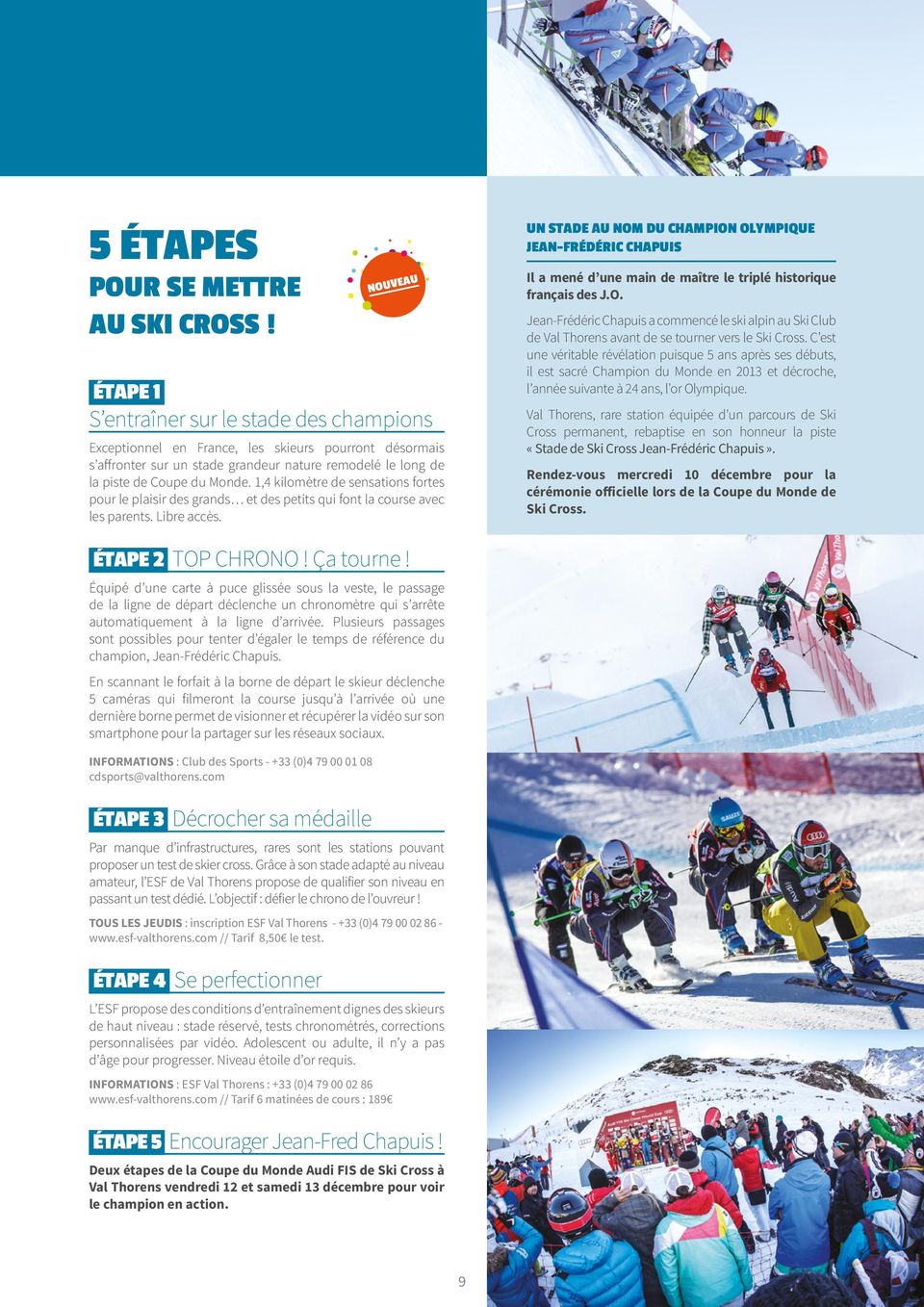 ÉTAPE 1 S entraîner sur le stade des champions Val Thorens, rare station équipée d un parcours de Ski Cross permanent, rebaptise en son honneur la piste «Stade de Ski Cross Jean-Frédéric Chapuis».