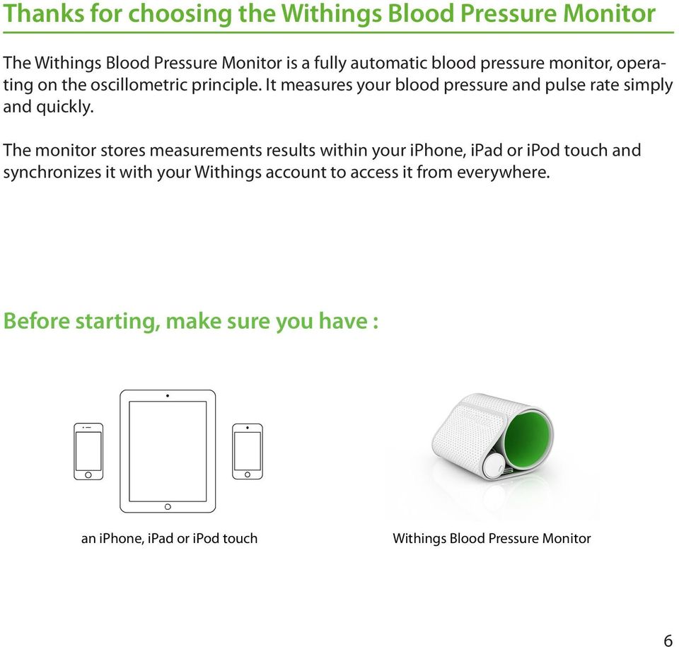 The monitor stores measurements results within your iphone, ipad or ipod touch and synchronizes it with your Withings account