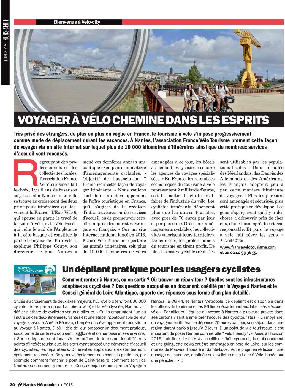 À Nantes, l association France Vélo Tourisme promeut cette façon de voyager via un site Internet sur lequel plus de 10 000 kilomètres d itinéraires ainsi que de nombreux services d accueil sont