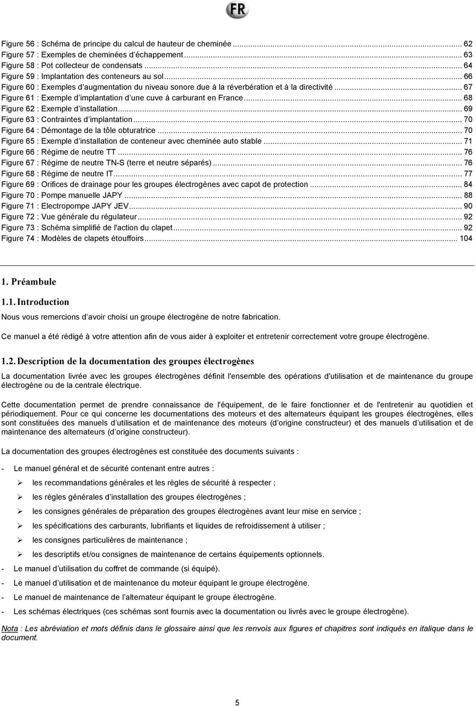 .. 67 Figure 61 : Exemple d implantation d une cuve à carburant en France... 68 Figure 62 : Exemple d installation... 69 Figure 63 : Contraintes d implantation.