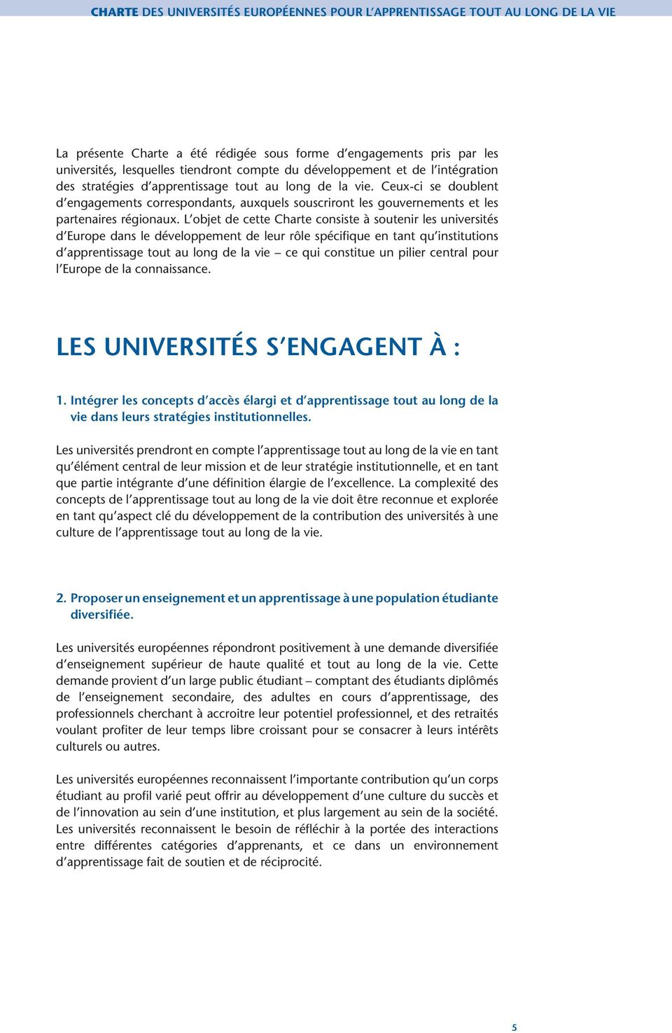 L objet de cette Charte consiste à soutenir les universités d Europe dans le développement de leur rôle spécifique en tant qu institutions d apprentissage tout au long de la vie ce qui constitue un