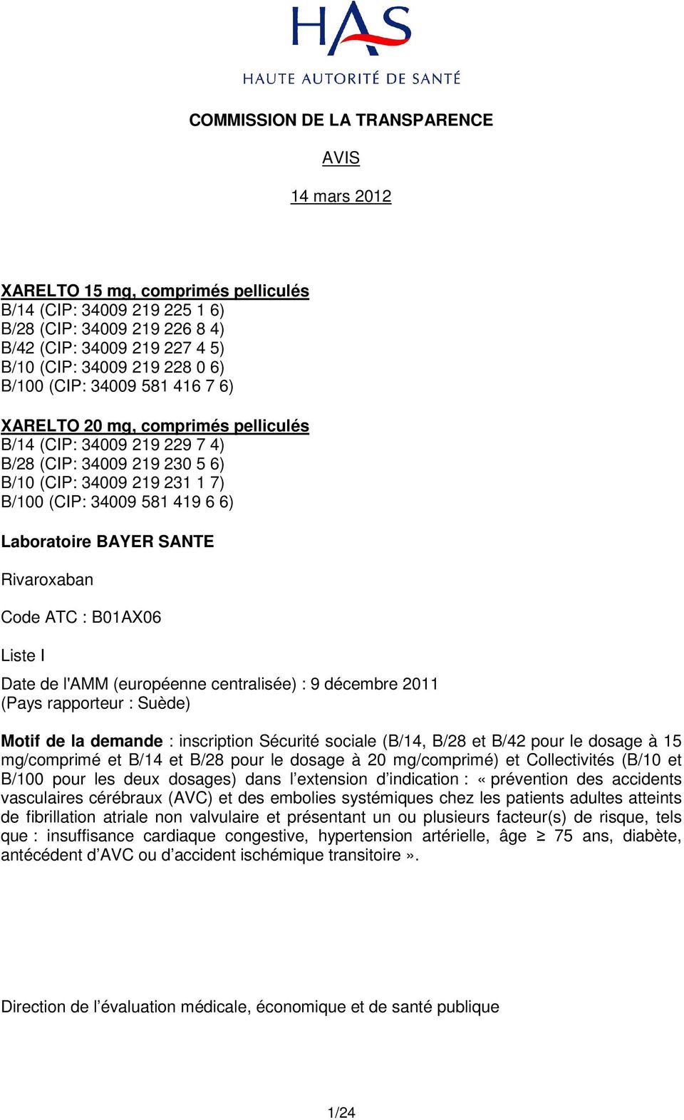Laboratoire BAYER SANTE Rivaroxaban Code ATC : B01AX06 Liste I Date de l'amm (européenne centralisée) : 9 décembre 2011 (Pays rapporteur : Suède) Motif de la demande : inscription Sécurité sociale