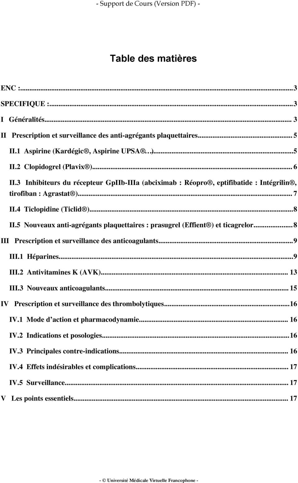 5 Nouveaux anti-agrégants plaquettaires : prasugrel (Effient ) et ticagrelor...8 III Prescription et surveillance des anticoagulants...9 III.1 Héparines...9 III.2 Antivitamines K (AVK)... 13 III.