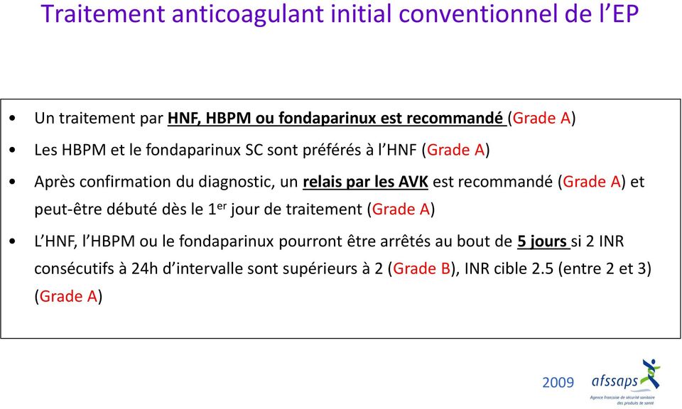 (Grade A) et peut-être débuté dès le 1 er jour de traitement (Grade A) L HNF, l HBPM ou le fondaparinux pourront être arrêtés au