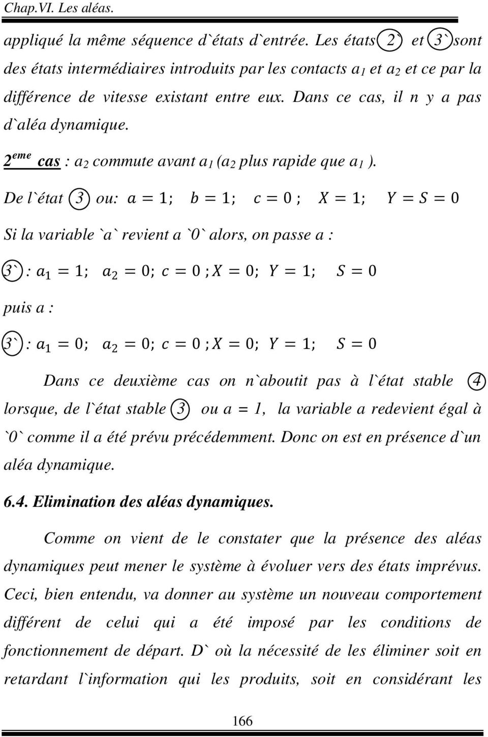 De l`état 3 ou: aa = 1; bb = 1; cc = 0 ; XX = 1; YY = SS = 0 Si la variable `a` revient a `0` alors, on passe a : 3` : aa 1 = 1; aa 2 = 0; cc = 0 ; XX = 0; YY = 1; SS = 0 puis a : 3` : aa 1 = 0; aa 2