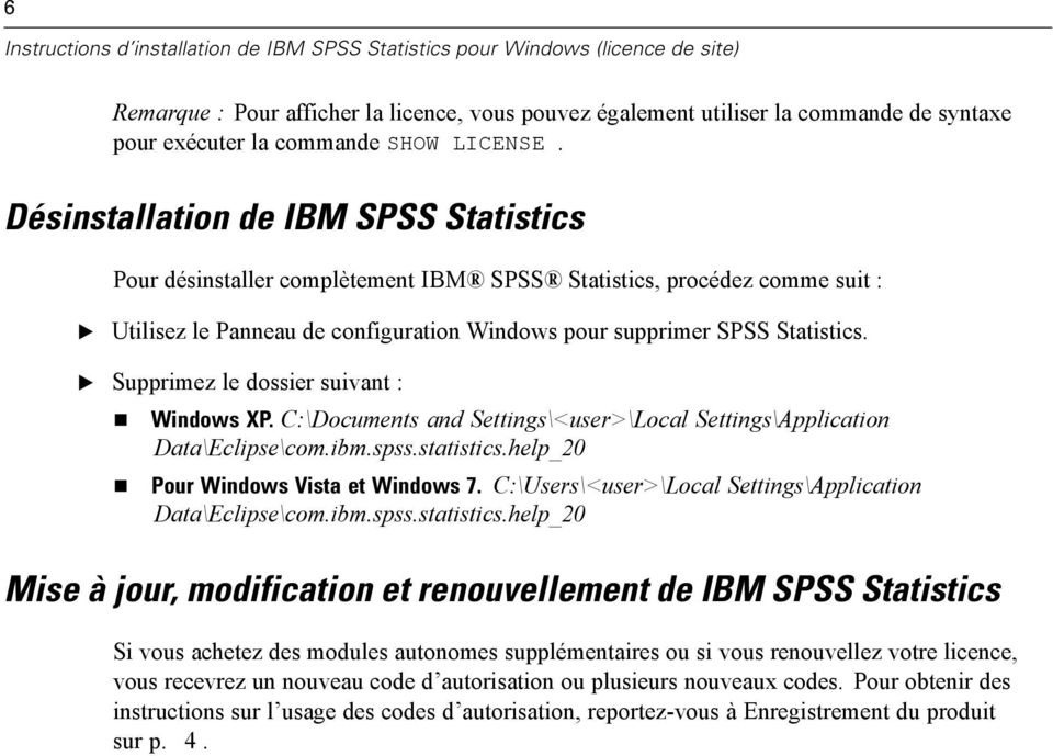 Désinstallation de IBM SPSS Statistics Pour désinstaller complètement IBM SPSS Statistics, procédez comme suit : Utilisez le Panneau de configuration Windows pour supprimer SPSS Statistics.