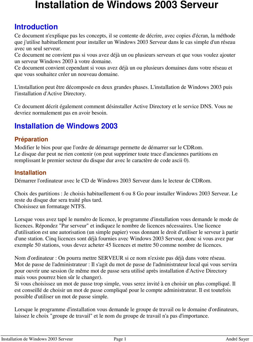 Ce document ne convient pas si vous avez déjà un ou plusieurs serveurs et que vous voulez ajouter un serveur Windows 2003 à votre domaine.