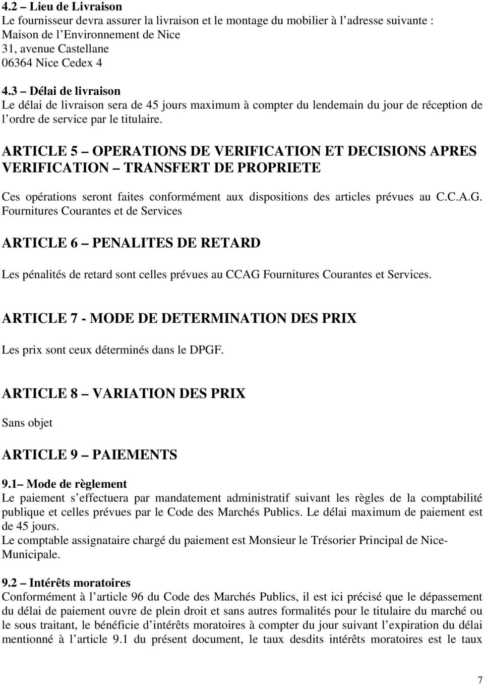 ARTICLE 5 OPERATIONS DE VERIFICATION ET DECISIONS APRES VERIFICATION TRANSFERT DE PROPRIETE Ces opérations seront faites conformément aux dispositions des articles prévues au C.C.A.G.