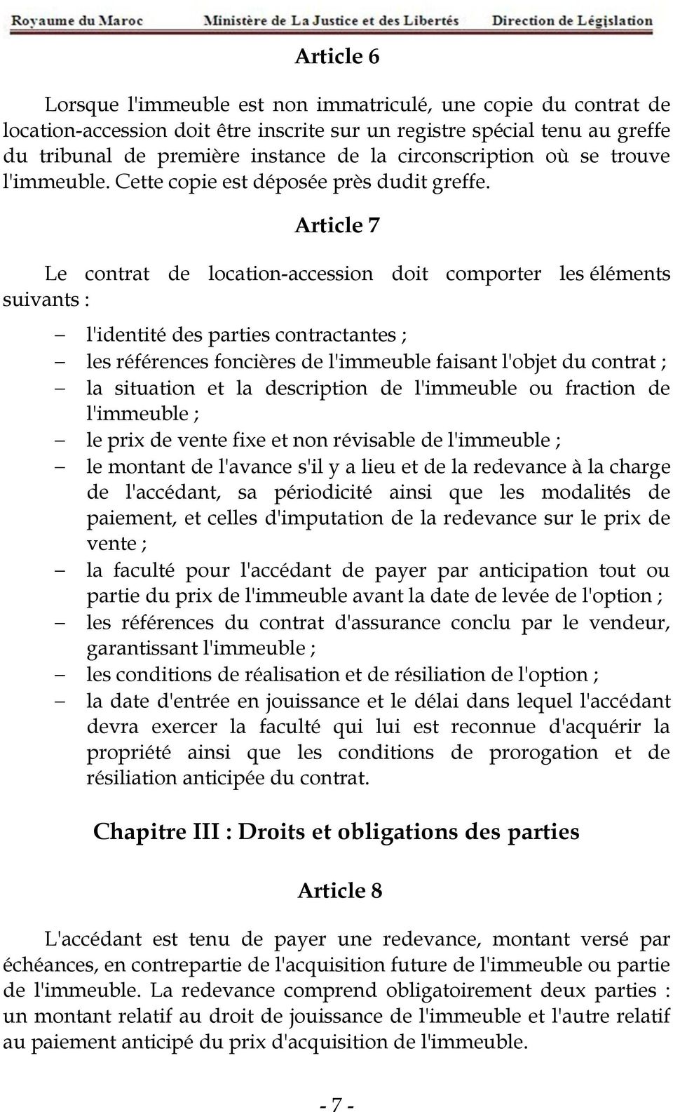 Article 7 Le contrat de location-accession doit comporter les éléments suivants : l'identité des parties contractantes ; les références foncières de l'immeuble faisant l'objet du contrat ; la
