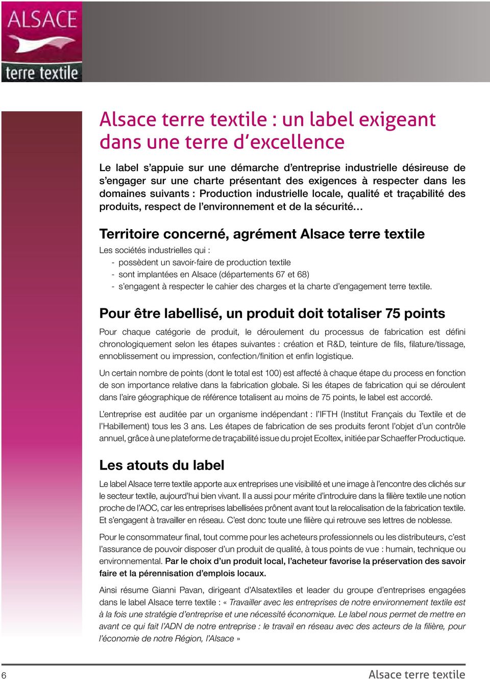 textile Les sociétés industrielles qui : - possèdent un savoir-faire de production textile - sont implantées en Alsace (départements 67 et 68) - s engagent à respecter le cahier des charges et la