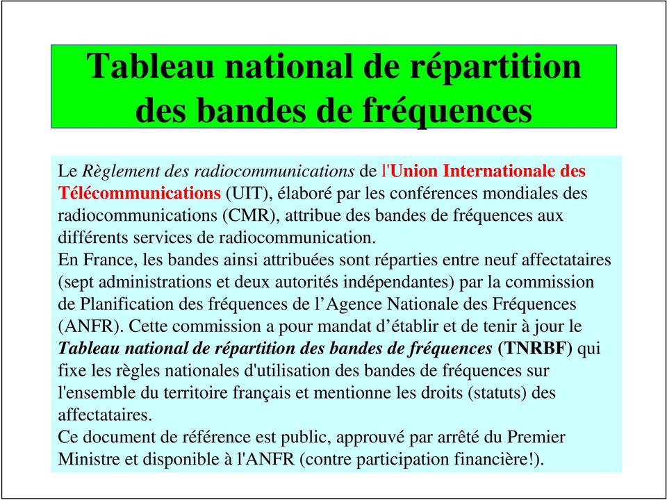 En France, les bandes ainsi attribuées sont réparties entre neuf affectataires (sept administrations et deux autorités indépendantes) par la commission de Planification des fréquences de l Agence