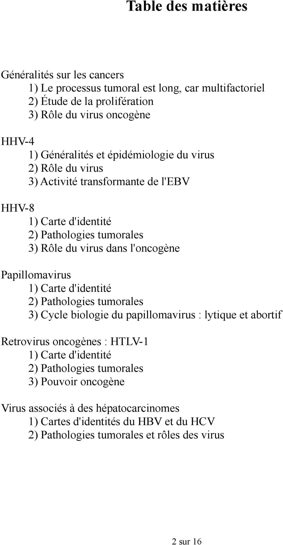 l'oncogène Papillomavirus 1) Carte d'identité 2) Pathologies tumorales 3) Cycle biologie du papillomavirus : lytique et abortif Retrovirus oncogènes : HTLV-1 1) Carte