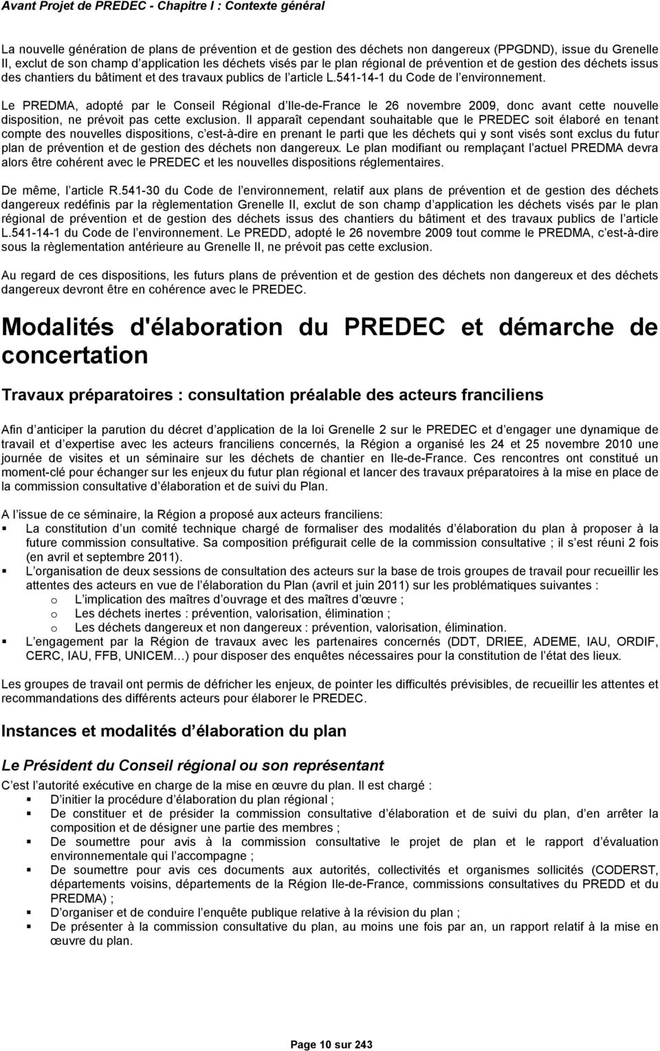 Le PREDMA, adopté par le Conseil Régional d Ile-de-France le 26 novembre 2009, donc avant cette nouvelle disposition, ne prévoit pas cette exclusion.