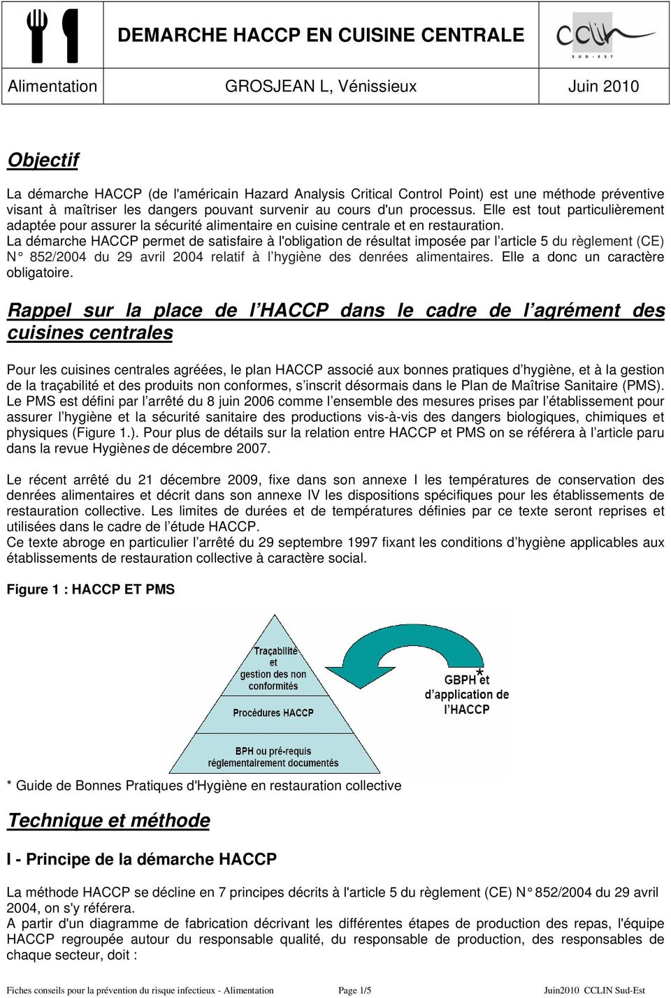 La démarche HACCP permet de satisfaire à l'obligation de résultat imposée par l article 5 du règlement (CE) N 852/2004 du 29 avril 2004 relatif à l hygiène des denrées alimentaires.