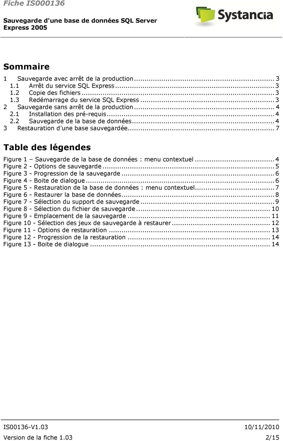 .. 7 Table des légendes Figure 1 Sauvegarde de la base de données : menu contextuel...4 Figure 2 - Options de sauvegarde...5 Figure 3 - Progression de la sauvegarde...6 Figure 4 - Boite de dialogue.
