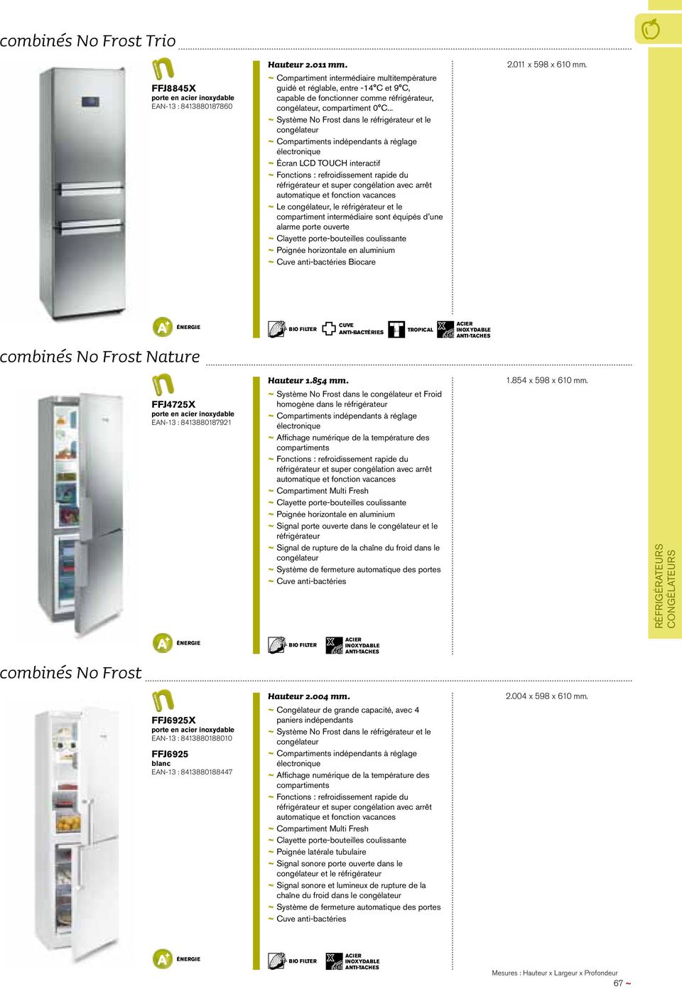 .. ~ ~ Système No Frost dans le réfrigérateur et le congélateur ~ ~ Compartiments indépendants à réglage électronique ~ ~ Écran LCD TOUCH interactif ~ ~ Fonctions : refroidissement rapide du