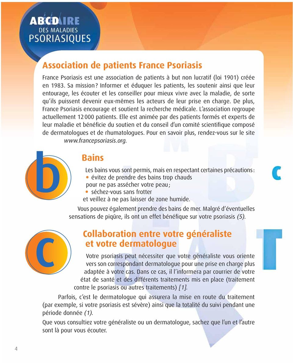 prise en charge. De plus, France Psoriasis encourage et soutient la recherche médicale. L association regroupe actuellement 12 000 patients.