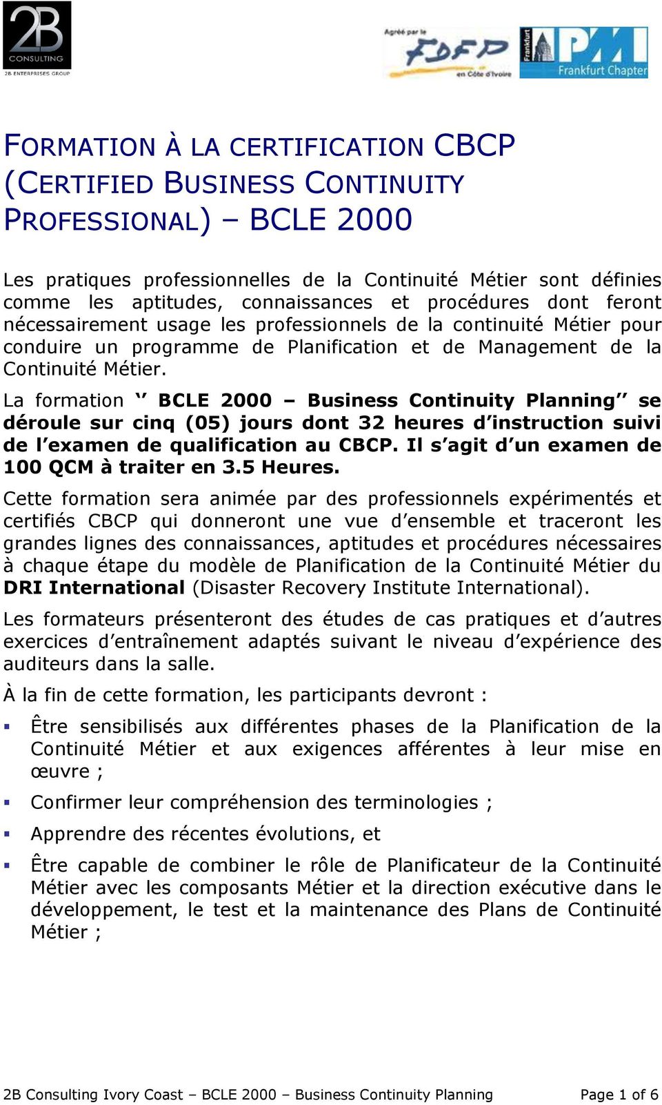La formation BCLE 2000 Business Continuity Planning se déroule sur cinq (05) jours dont 32 heures d instruction suivi de l examen de qualification au CBCP.