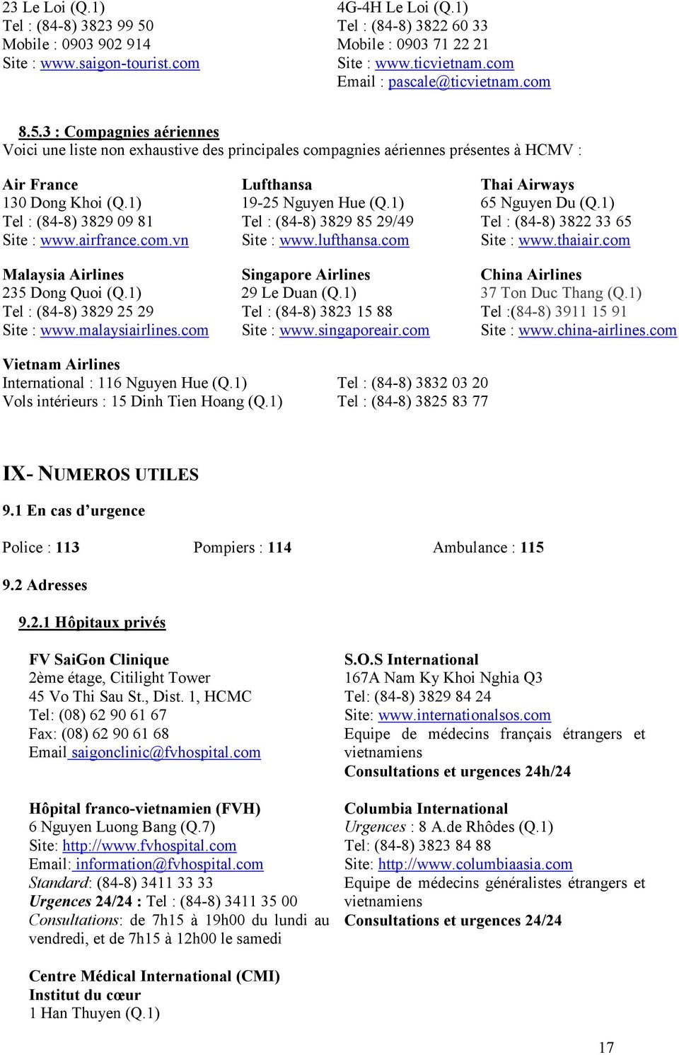 3 : Compagnies aériennes Voici une liste non exhaustive des principales compagnies aériennes présentes à HCMV : Air France Lufthansa Thai Airways 130 Dong Khoi (Q.1) 19-25 Nguyen Hue (Q.