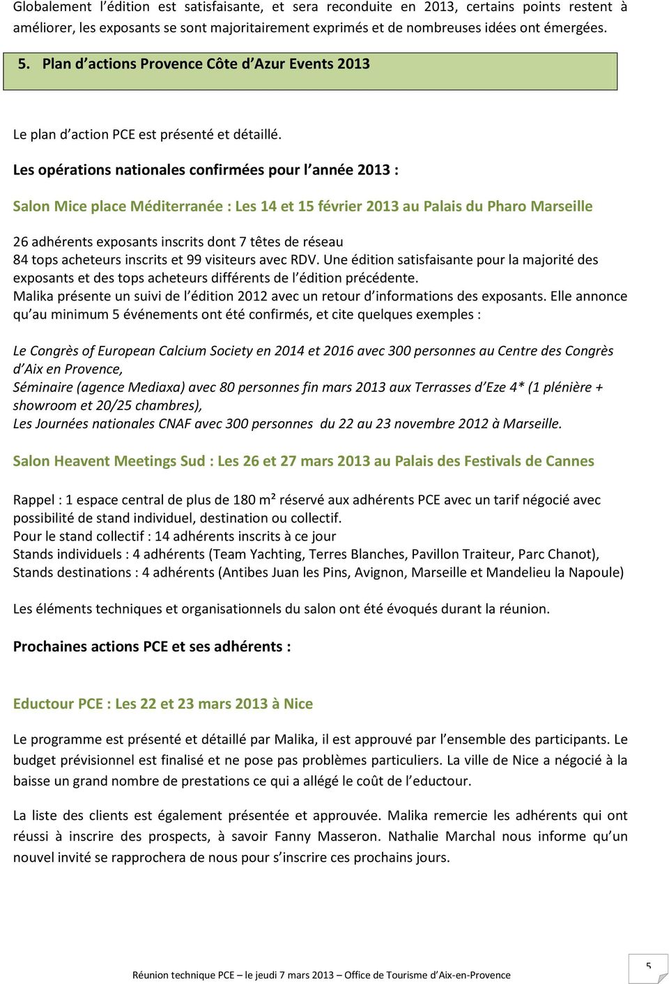 Les opérations nationales confirmées pour l année 2013 : Salon Mice place Méditerranée : Les 14 et 15 février 2013 au Palais du Pharo Marseille 26 adhérents exposants inscrits dont 7 têtes de réseau